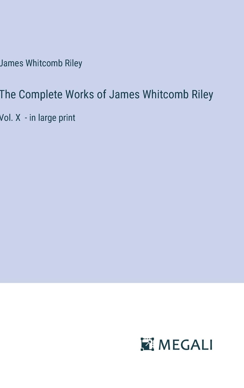 The Complete Works of James Whitcomb Riley: Vol. X - in large print Contemporary literature