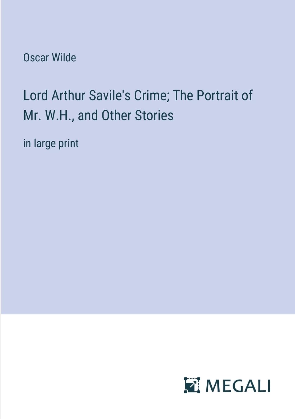 Lord Arthur Savile's Crime; The Portrait of Mr. W.H., and Other Stories: in large print book
