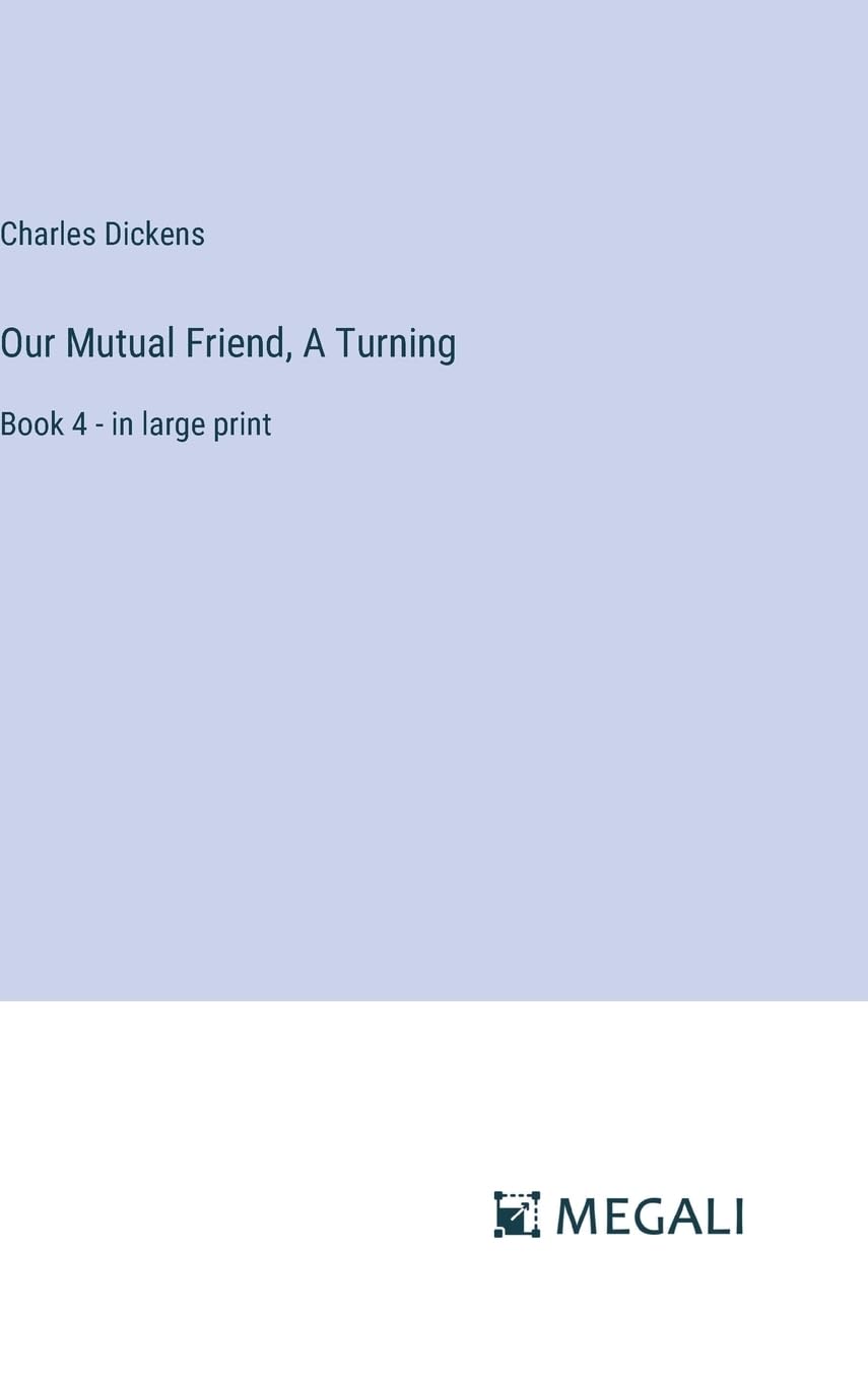 Our Mutual Friend, A Turning: Book 4 - in large print Contemporary literature