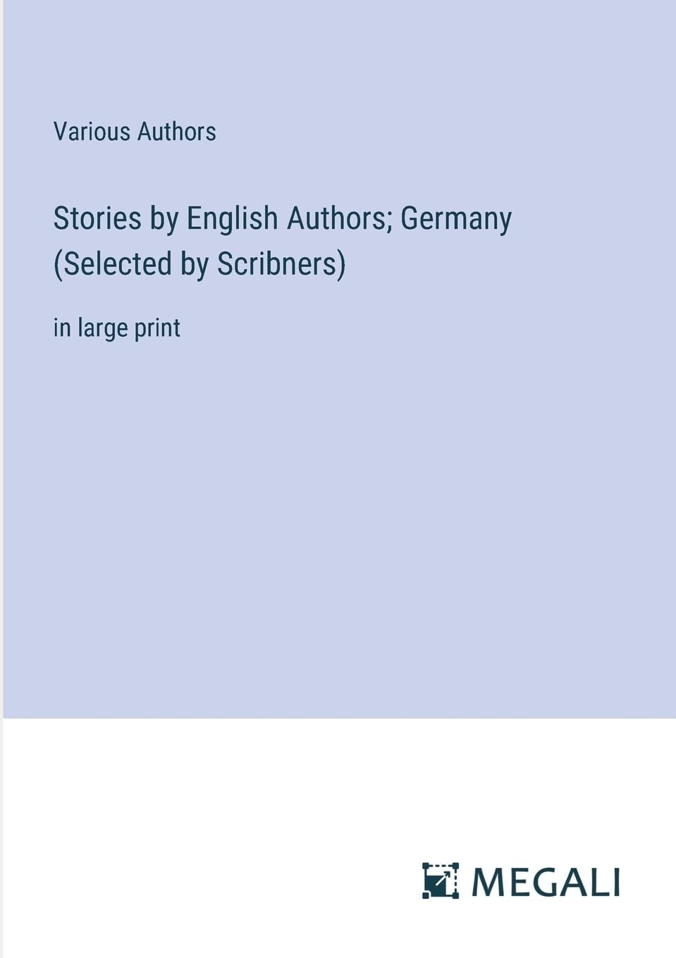 Stories by English Authors; Germany (Selected by Scribners): in large print Contemporary literature