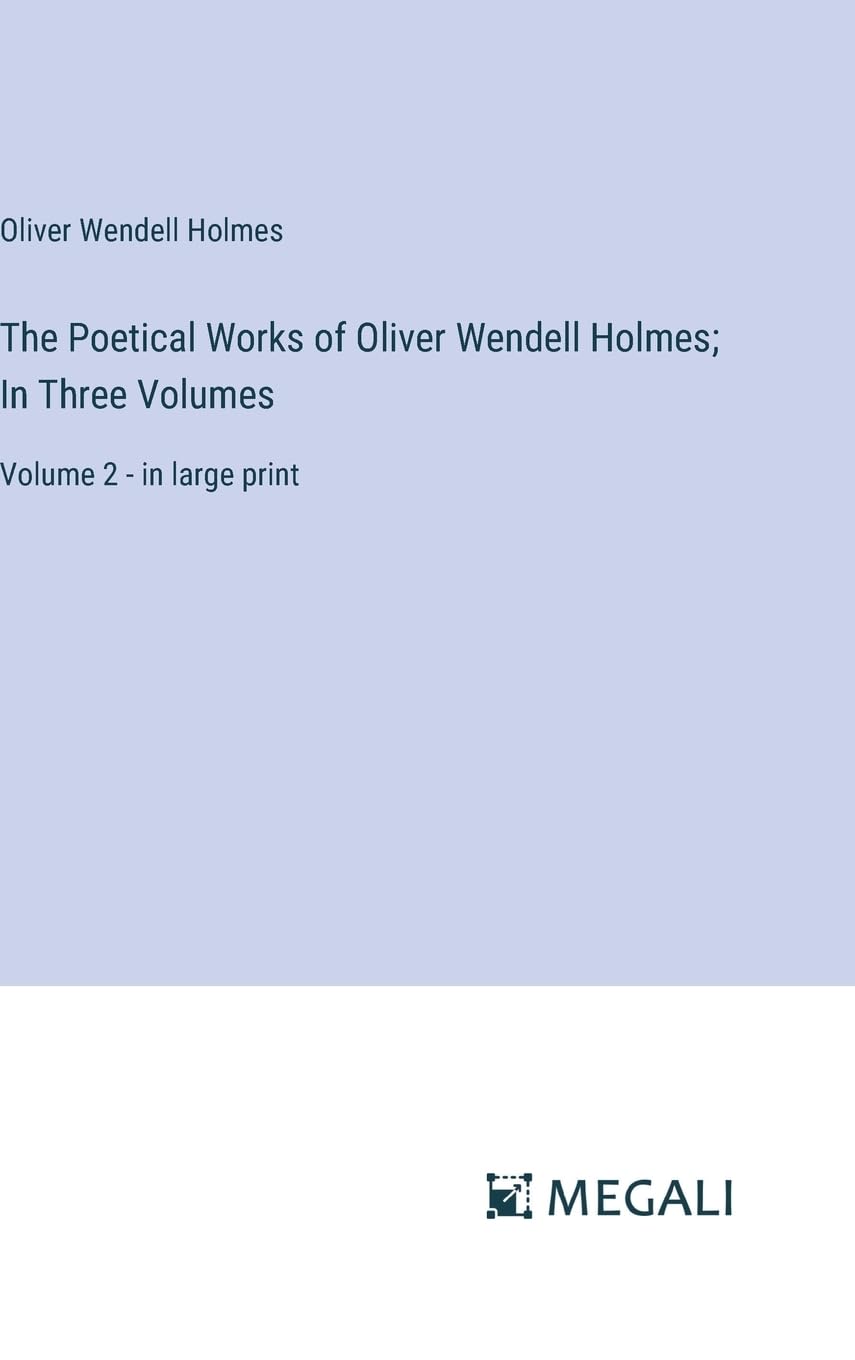 The Poetical Works of Oliver Wendell Holmes; In Three Volumes: Volume 2 - in large print Contemporary literature