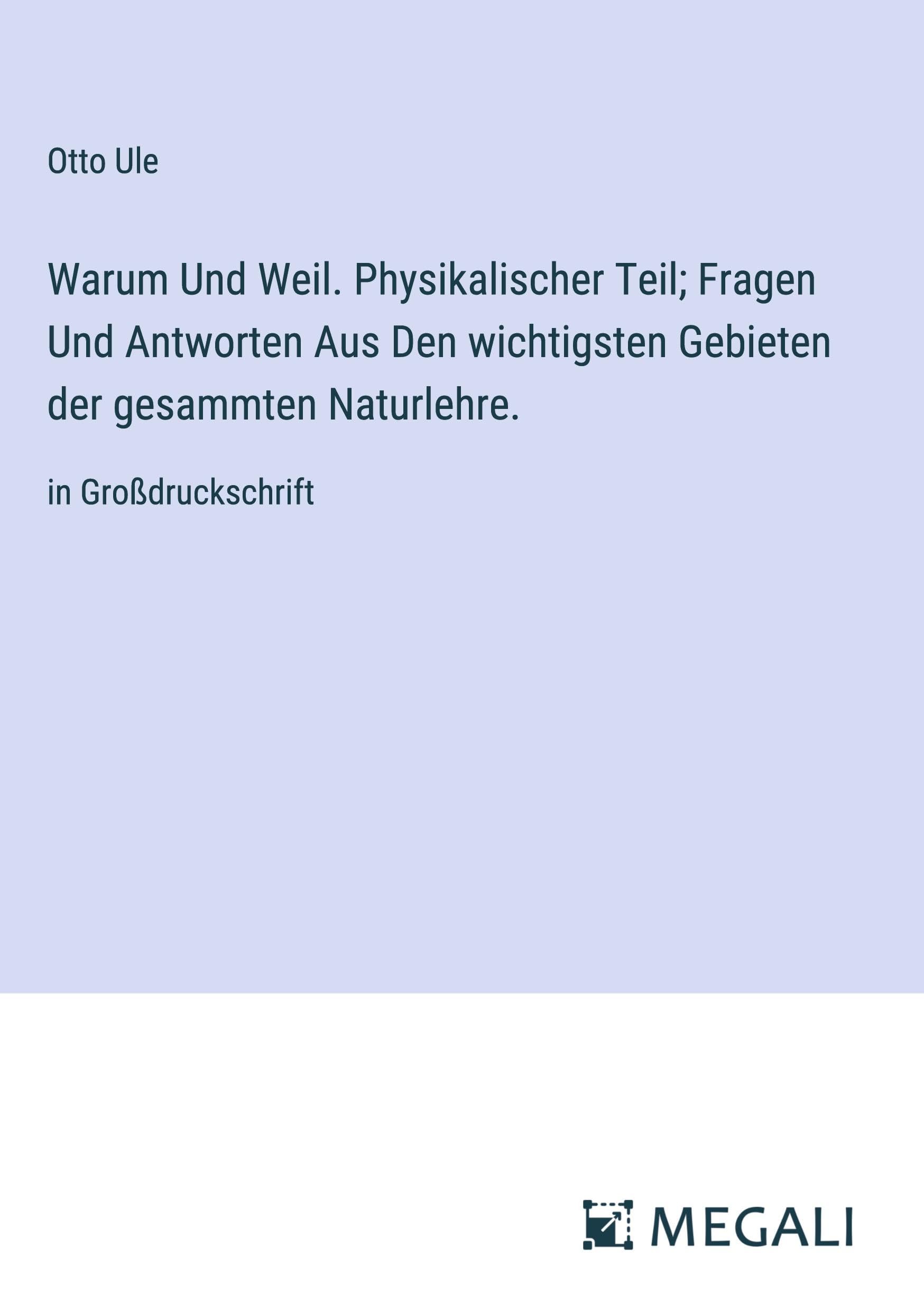 Warum Und Weil. Physikalischer Teil; Fragen Und Antworten Aus Den wichtigsten Gebieten der gesammten Naturlehre. Classics