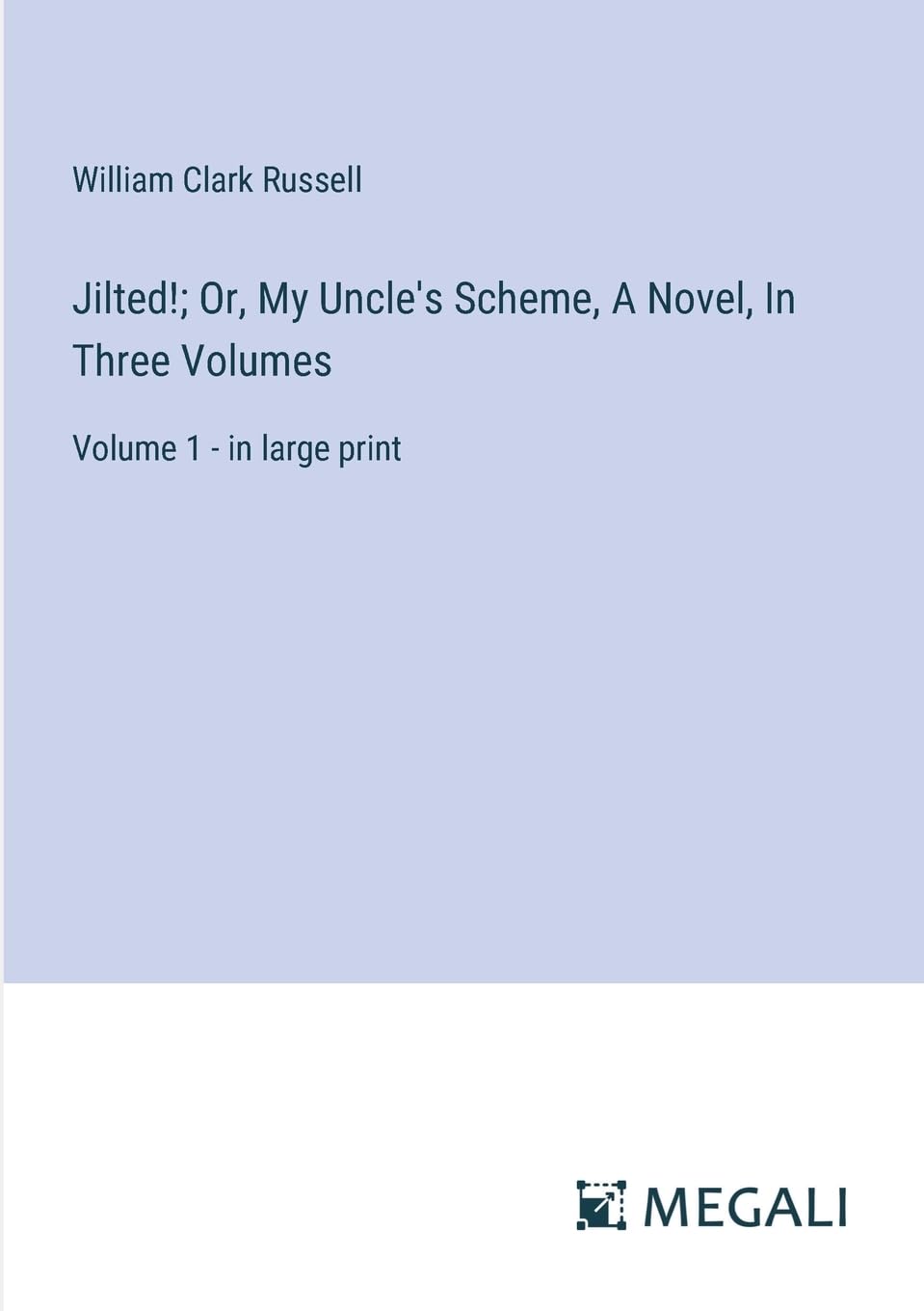 Jilted!; Or, My Uncle's Scheme, A Novel, In Three Volumes: Volume 1 - in large print Contemporary literature