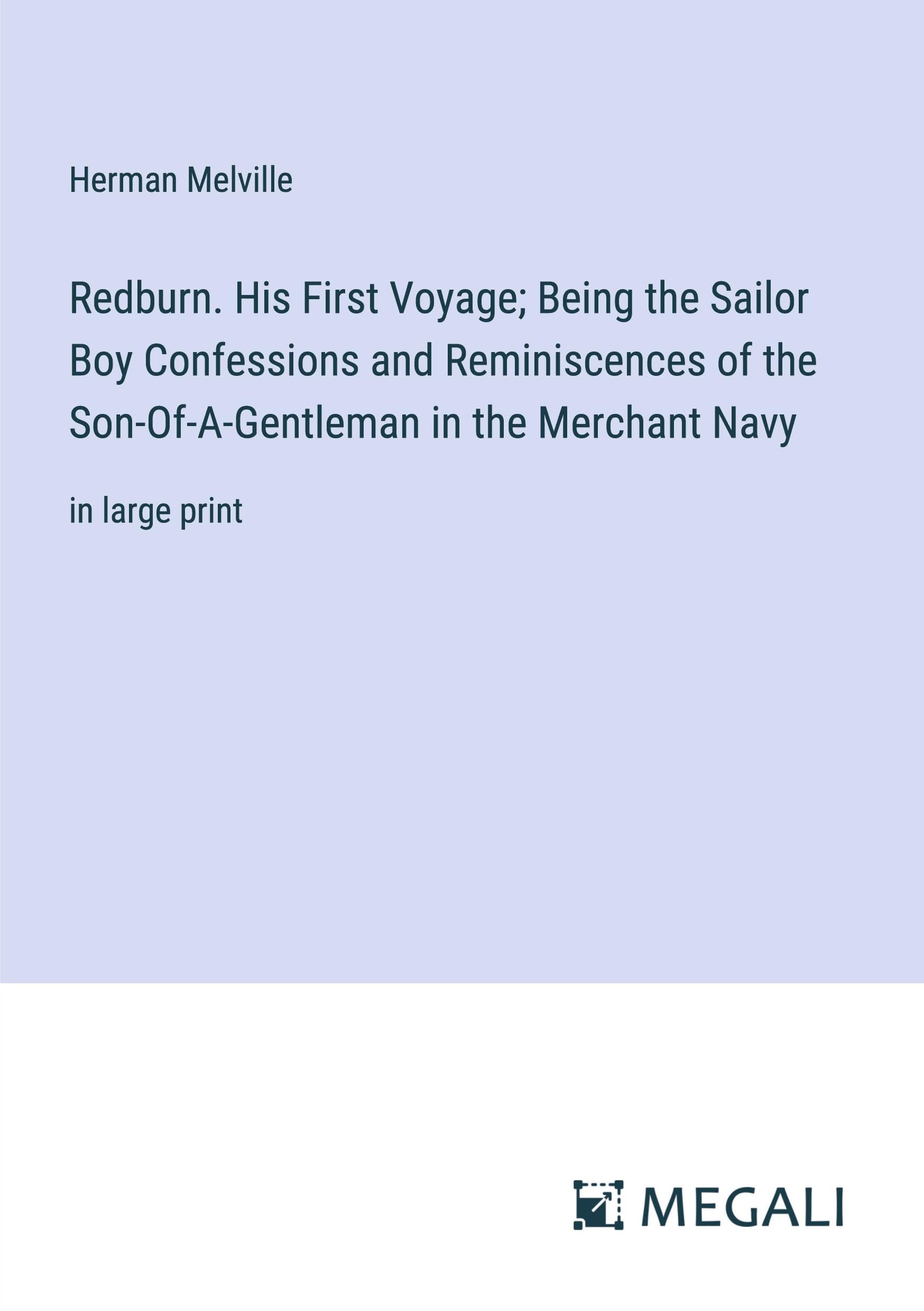 Redburn. His First Voyage; Being the Sailor Boy Confessions and Reminiscences of the Son-Of-A-Gentleman in the Merchant Navy: in large print Classics
