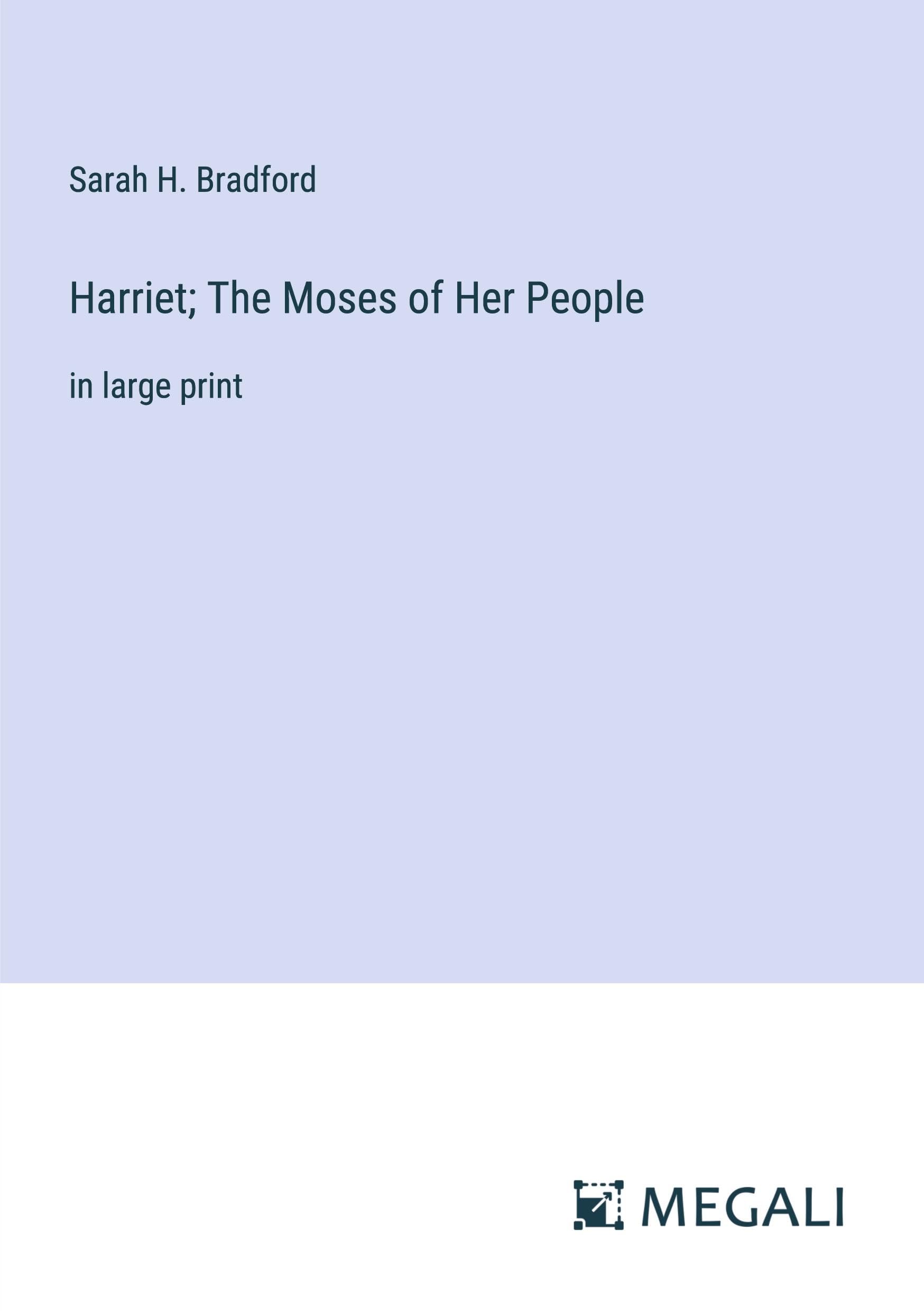 Harriet; The Moses of Her People: in large print Classics