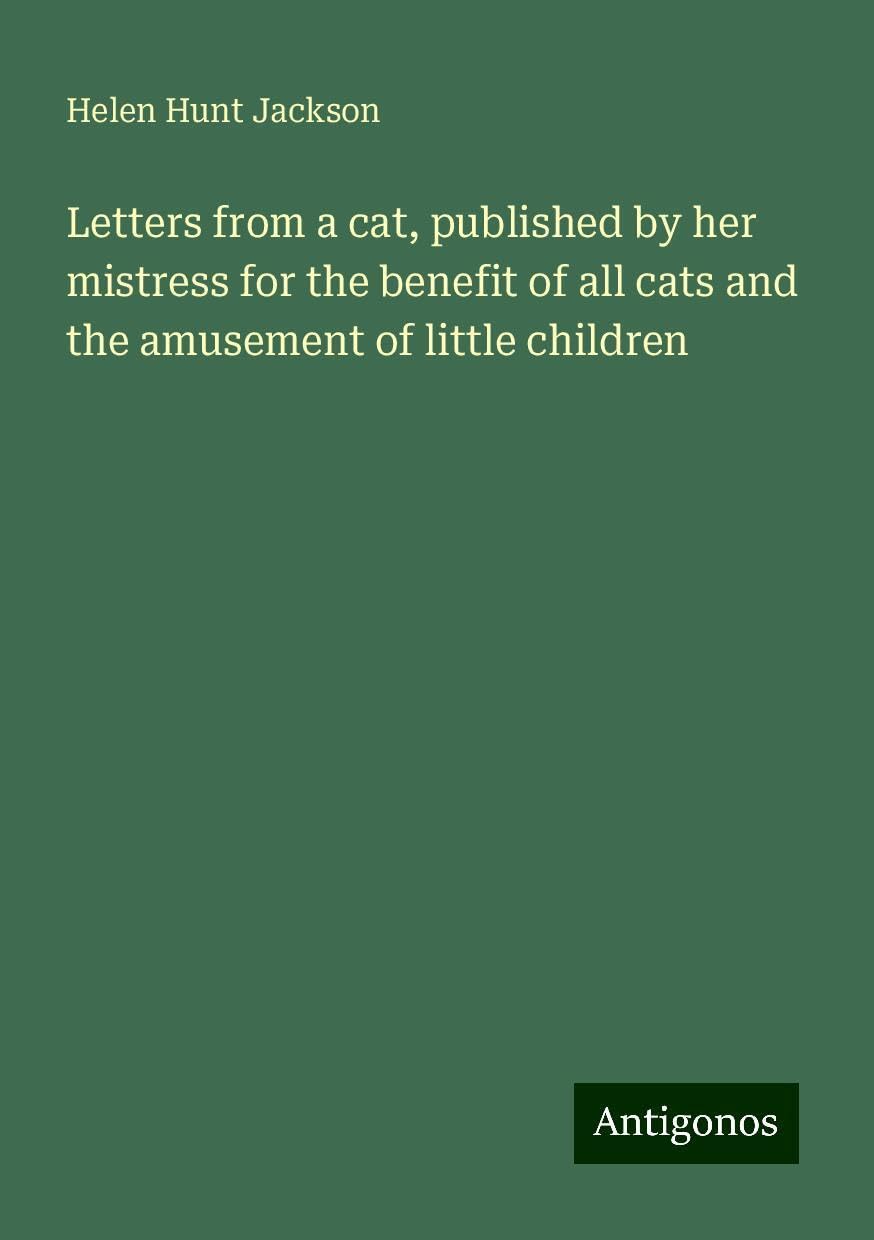 Letters from a cat, published by her mistress for the benefit of all cats and the amusement of little children Books