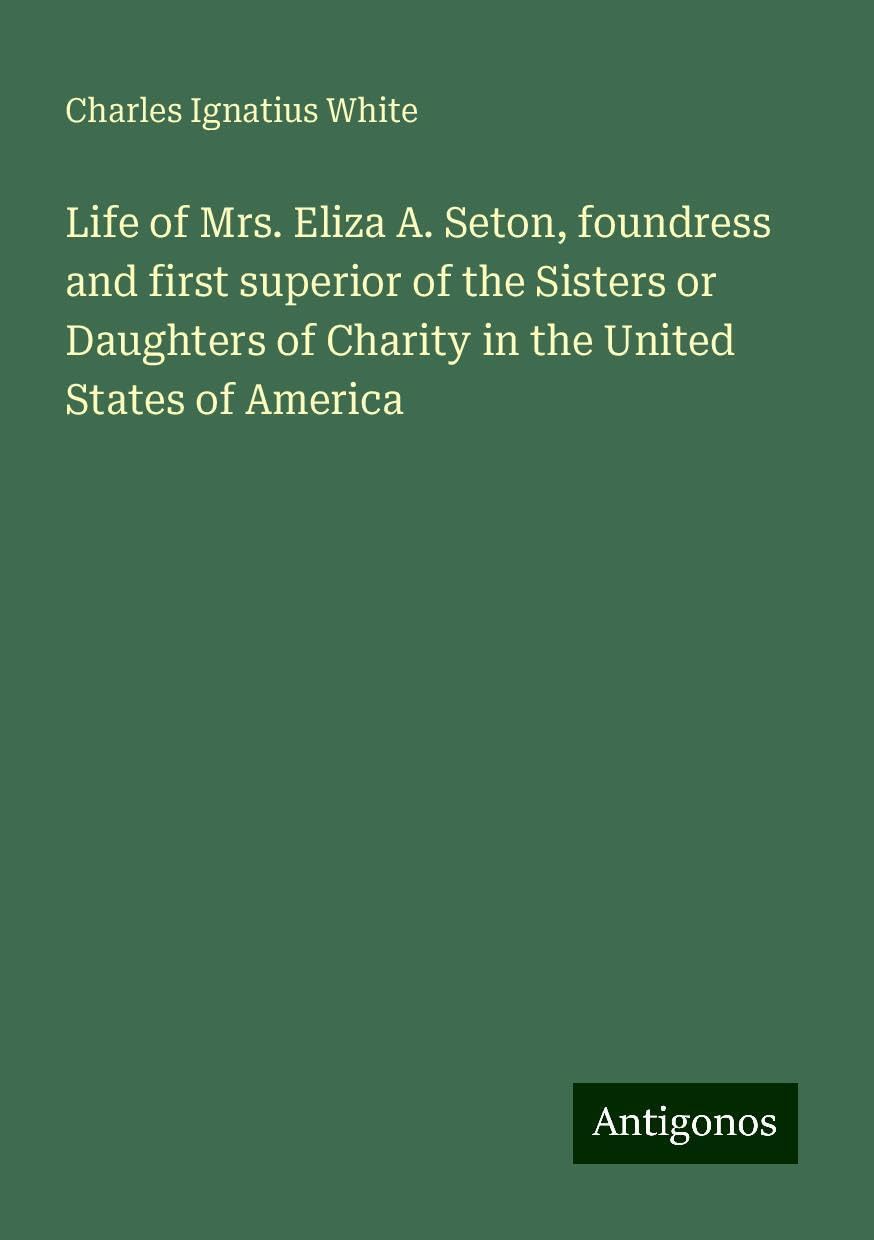 Life of Mrs. Eliza A. Seton, foundress and first superior of the Sisters or Daughters of Charity in the United States of America Books