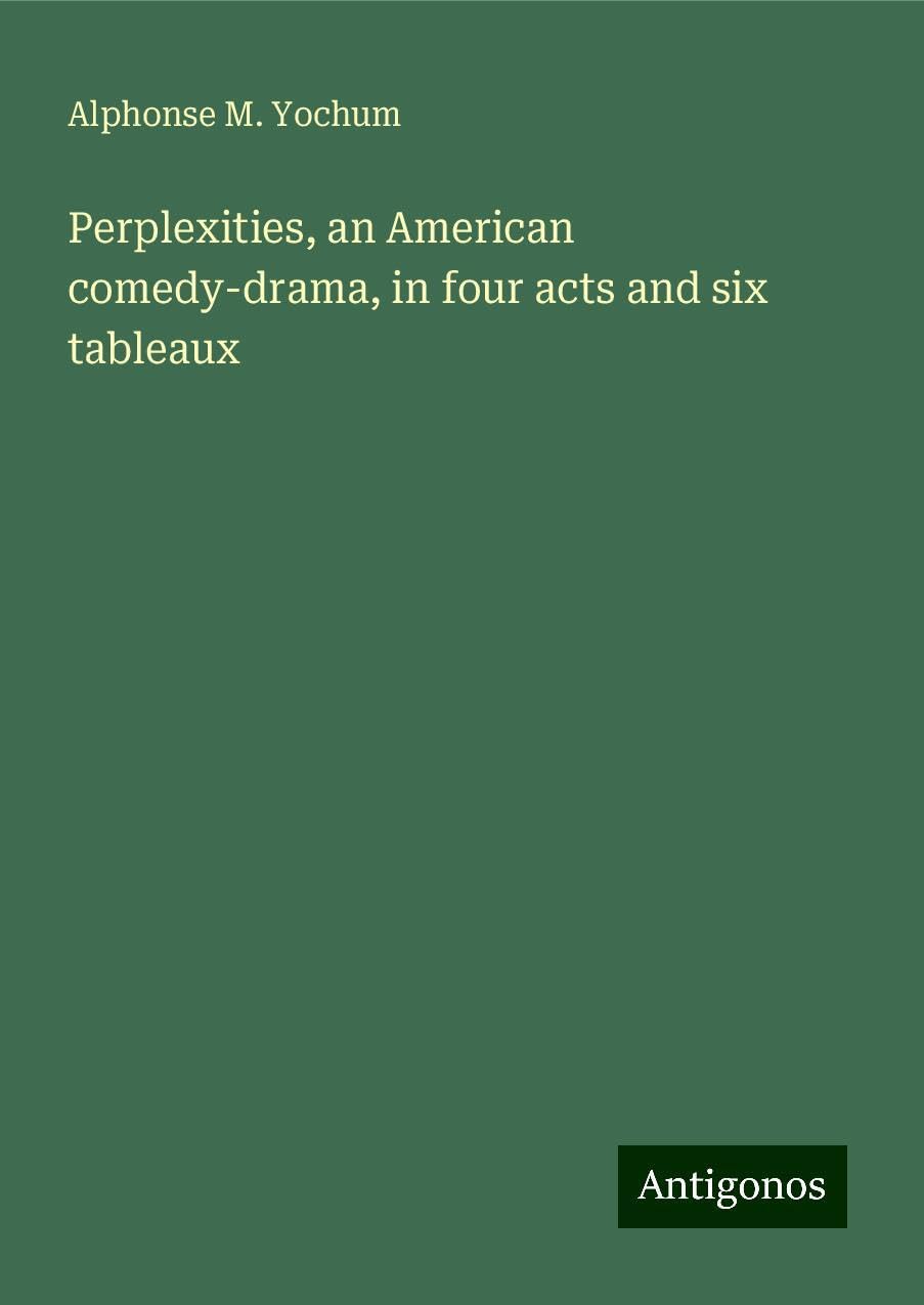 Perplexities, an American comedy-drama, in four acts and six tableaux Books
