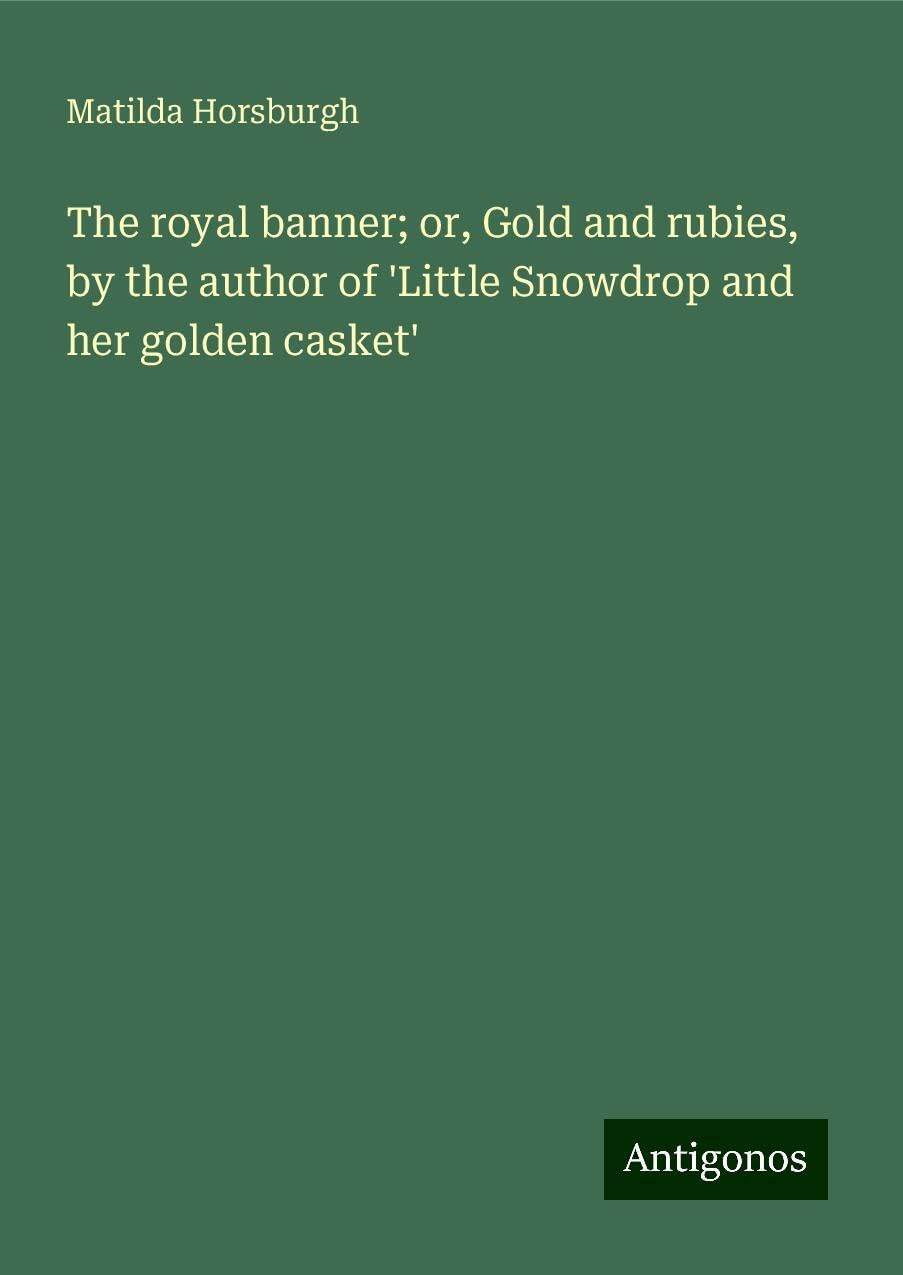 The royal banner; or, Gold and rubies, by the author of 'Little Snowdrop and her golden casket' Books