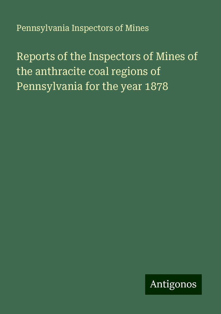 Reports of the Inspectors of Mines of the anthracite coal regions of Pennsylvania for the year 1878 Books