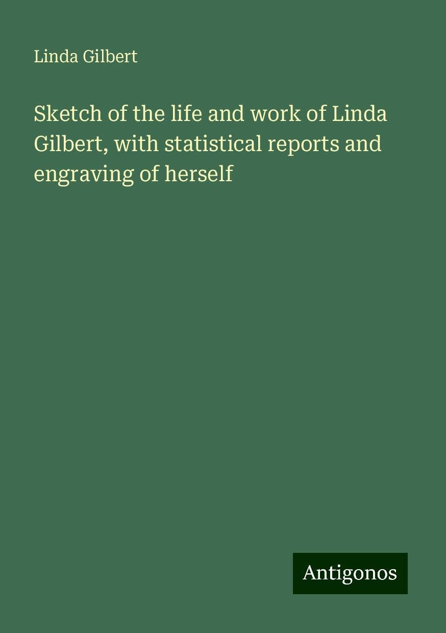 Sketch of the life and work of Linda Gilbert, with statistical reports and engraving of herself Books