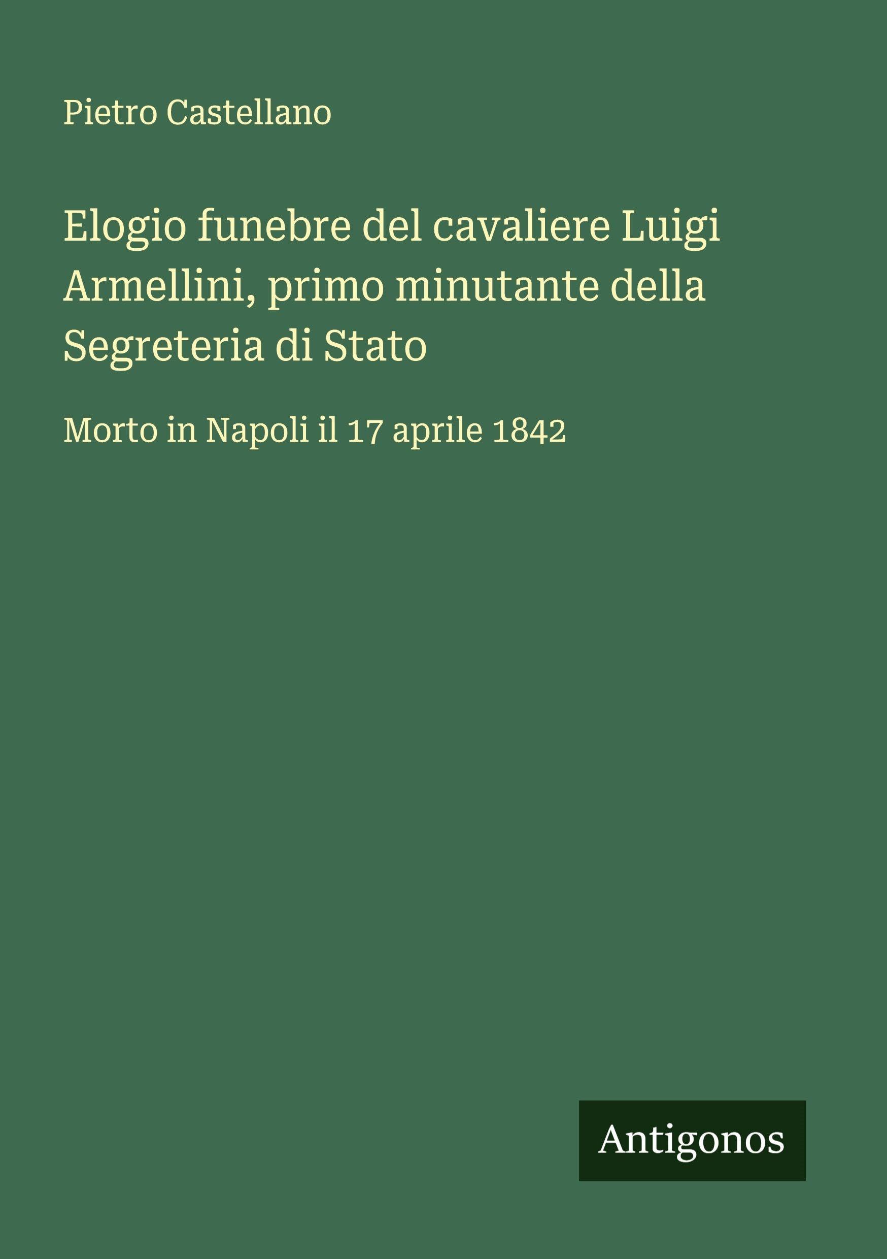 Elogio funebre del cavaliere Luigi Armellini, primo minutante della Segreteria di Stato Classics