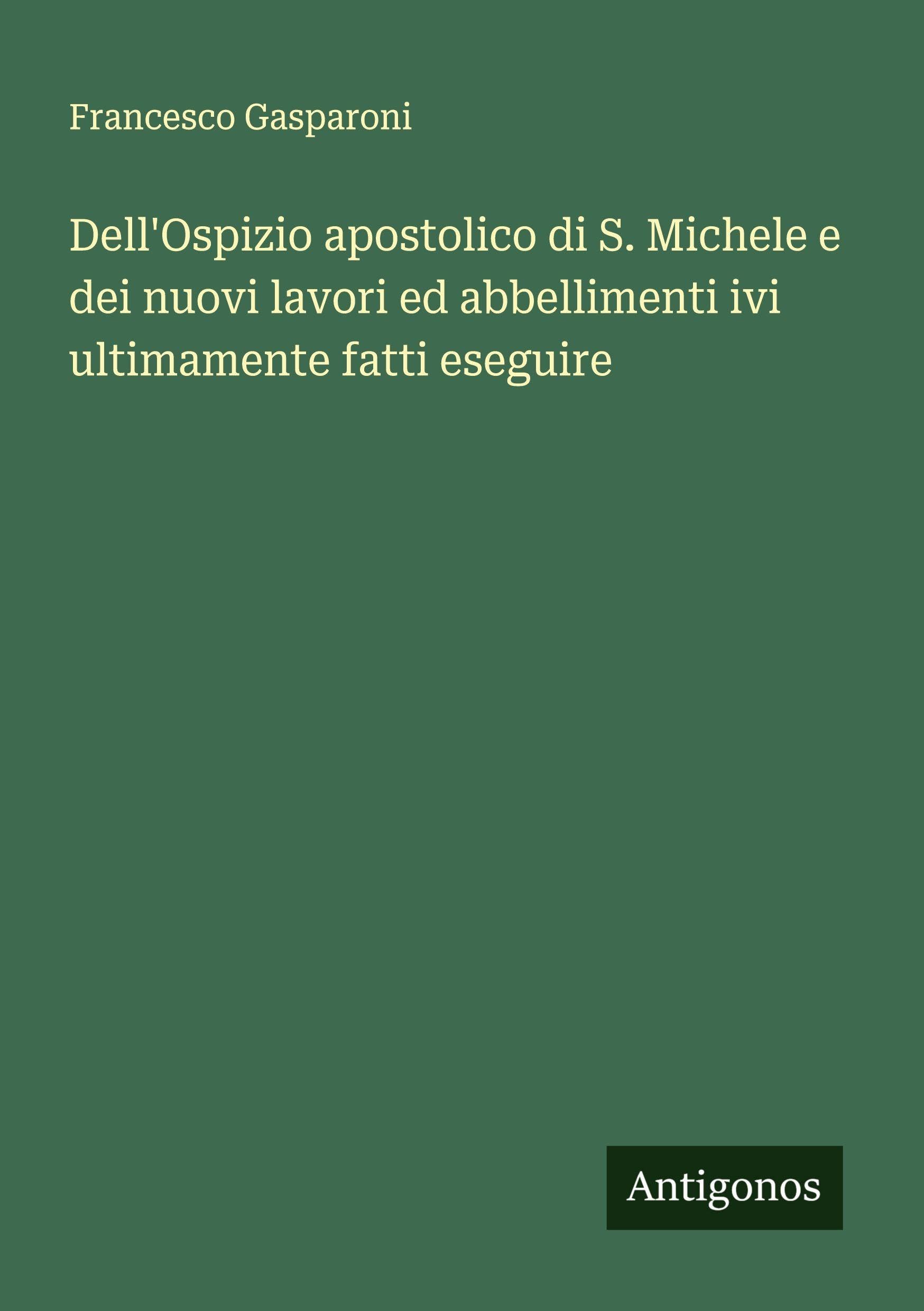 Dell'Ospizio apostolico di S. Michele e dei nuovi lavori ed abbellimenti ivi ultimamente fatti eseguire Classics