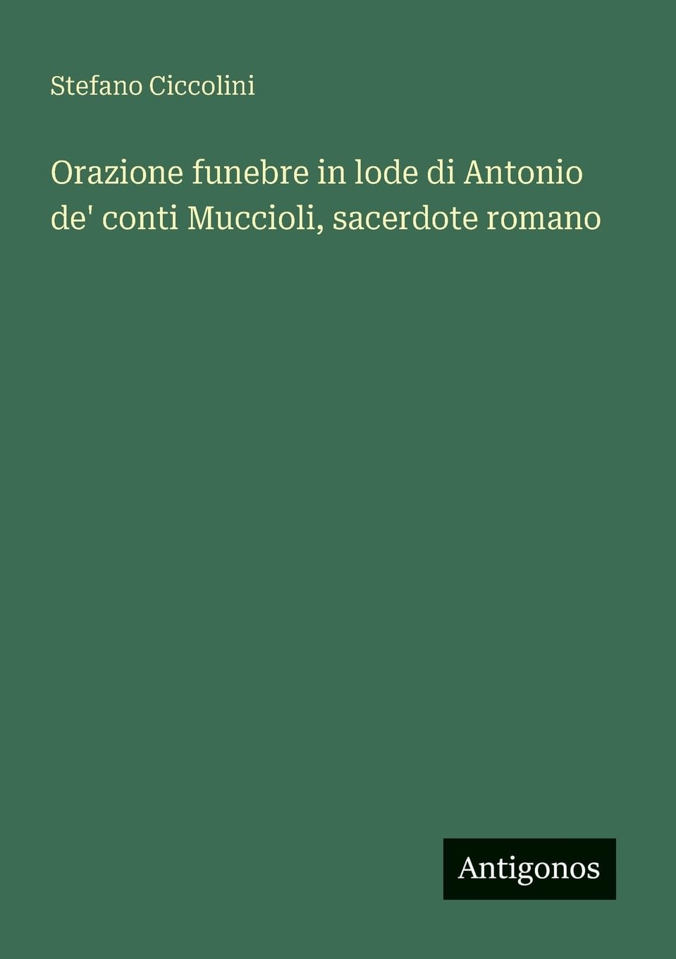 Orazione funebre in lode di Antonio de' conti Muccioli, sacerdote romano Classics