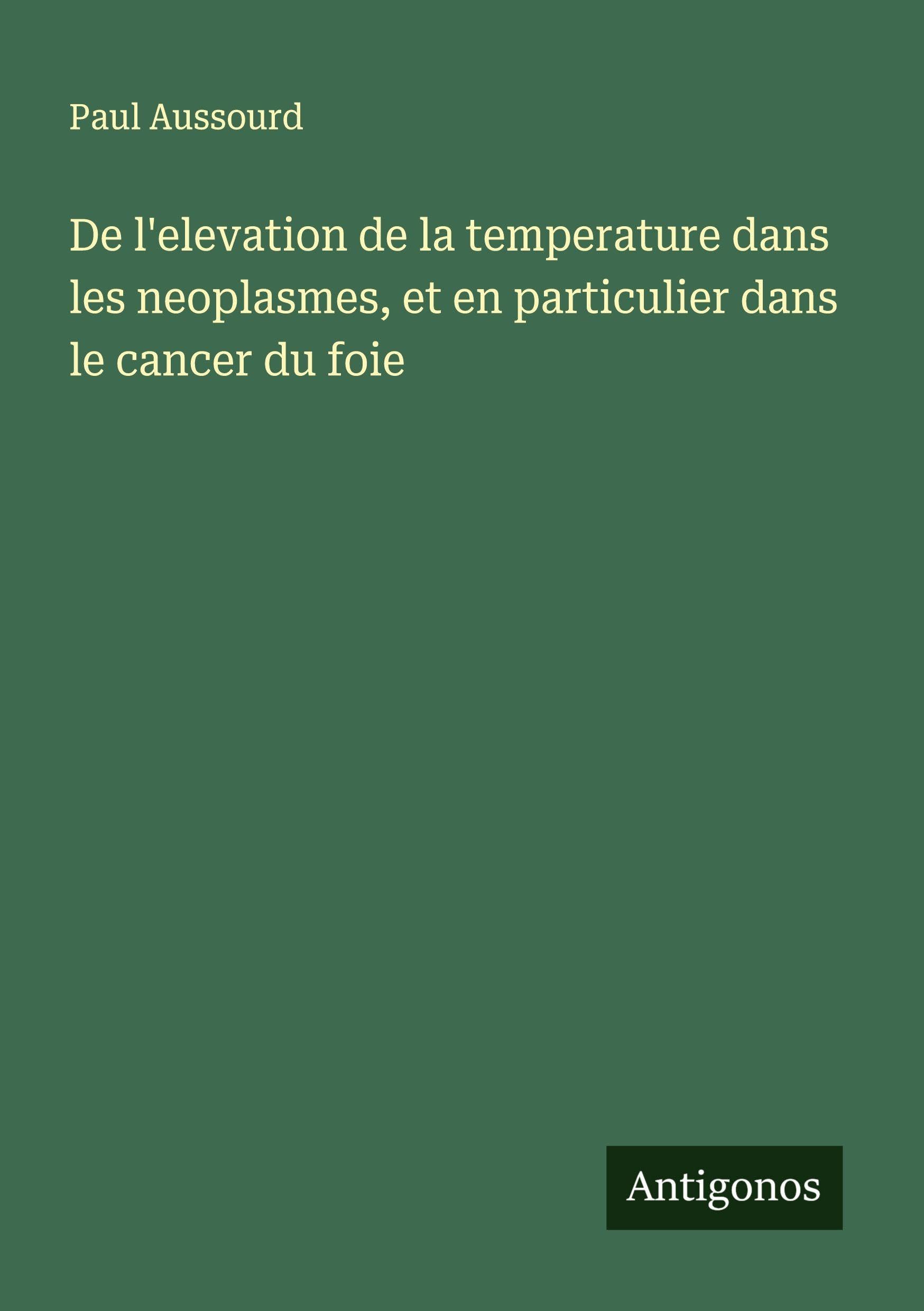 De l'elevation de la temperature dans les neoplasmes, et en particulier dans le cancer du foie Classics