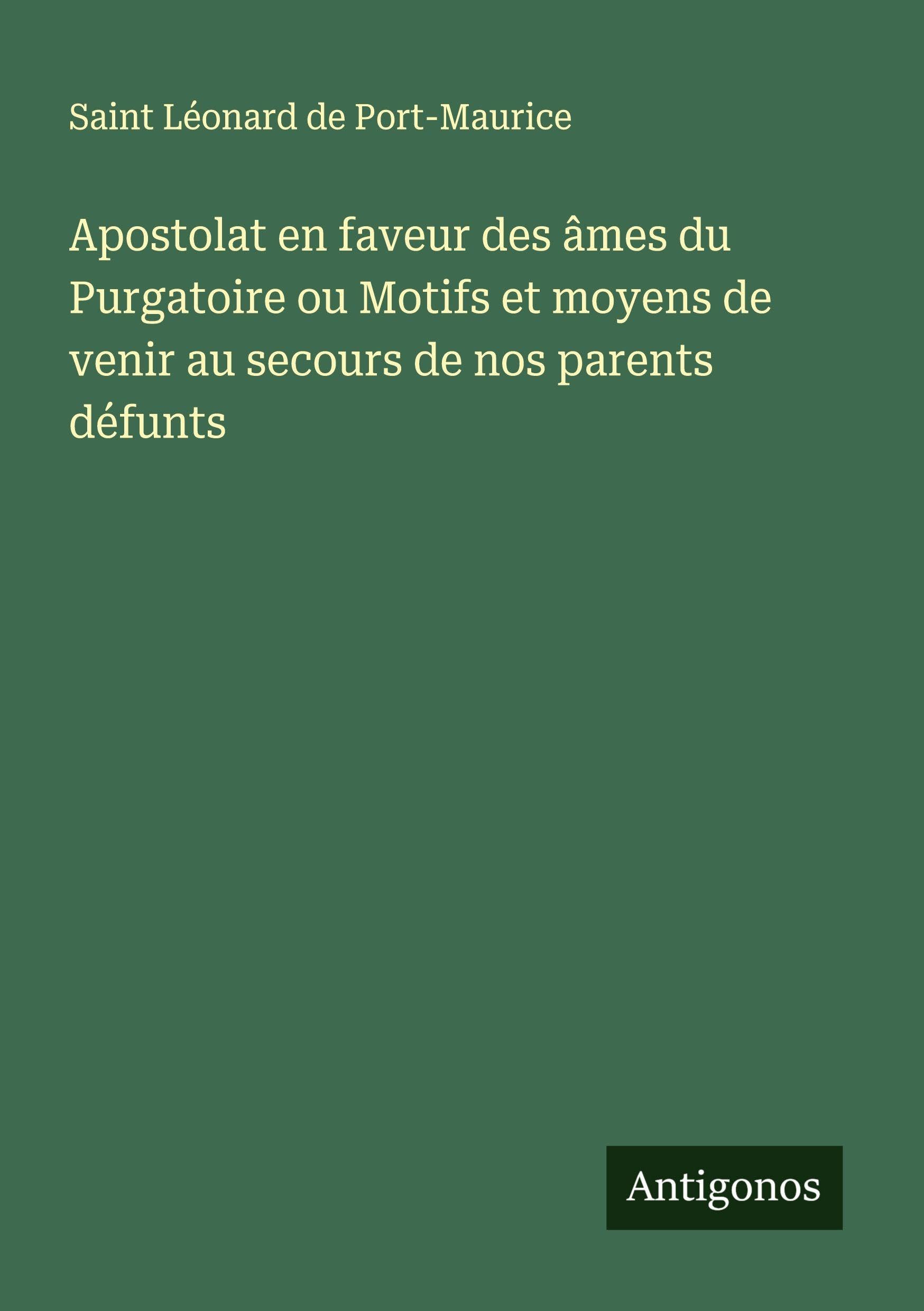 Apostolat en faveur des âmes du Purgatoire ou Motifs et moyens de venir au secours de nos parents défunts Classics