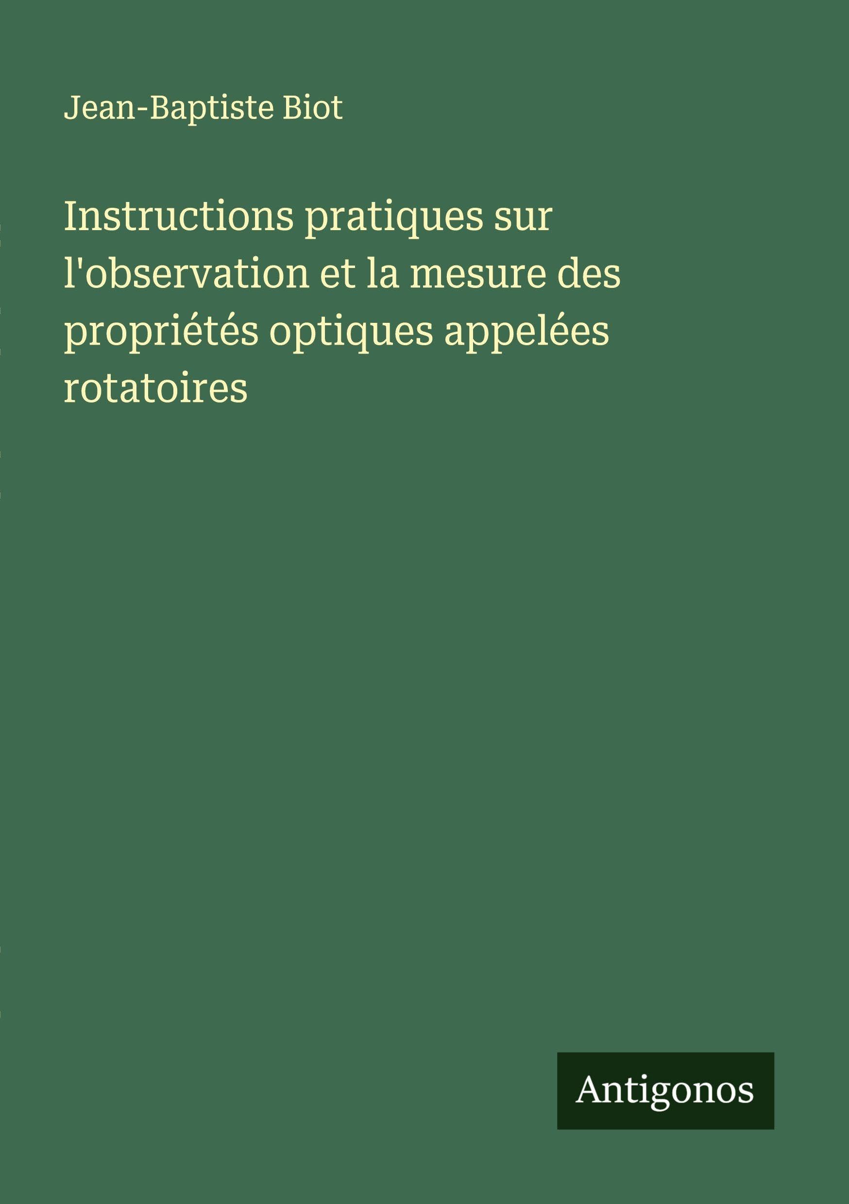 Instructions pratiques sur l'observation et la mesure des propriétés optiques appelées rotatoires Classics