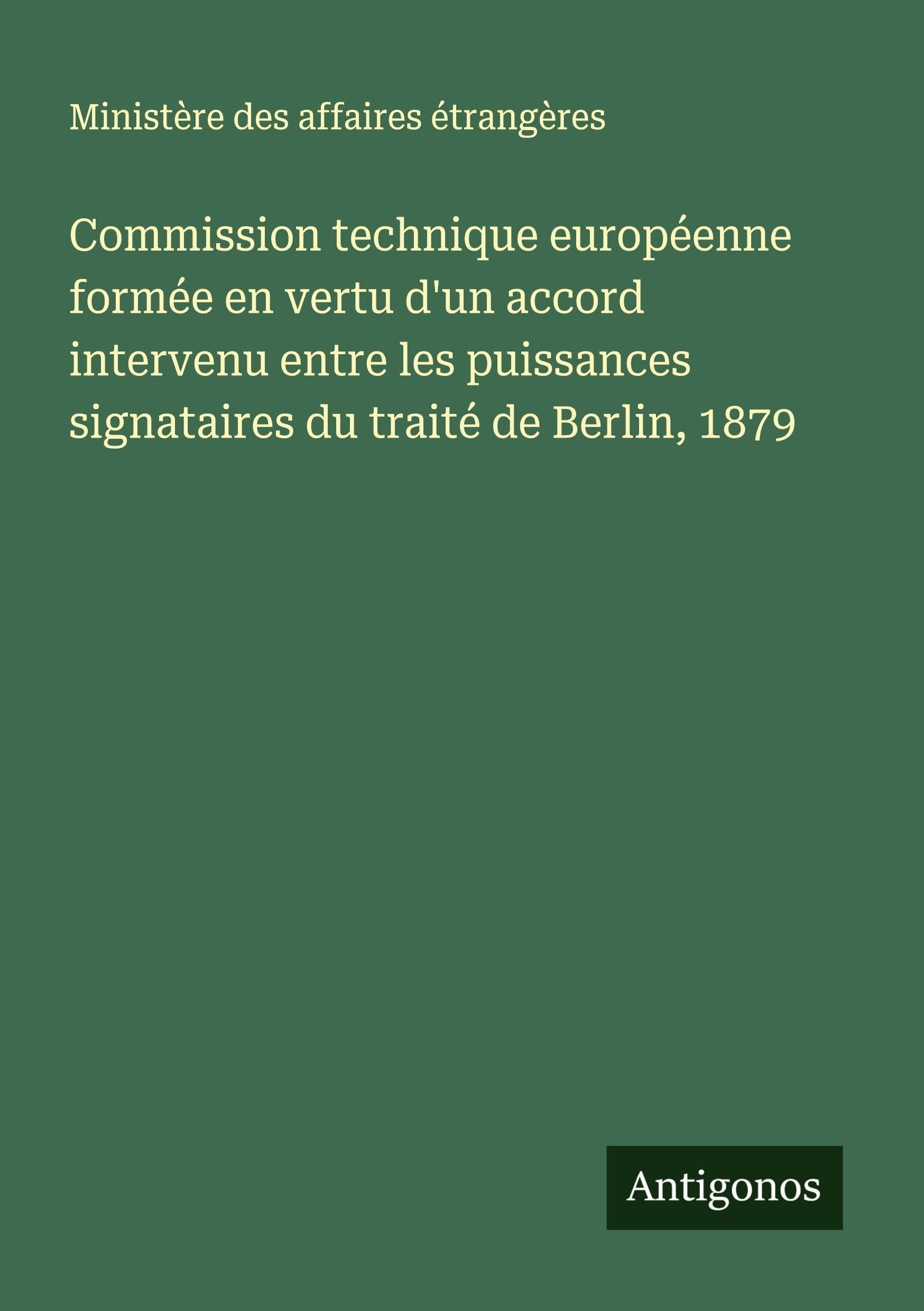 Commission technique européenne formée en vertu d'un accord intervenu entre les puissances signataires du traité de Berlin, 1879 Classics