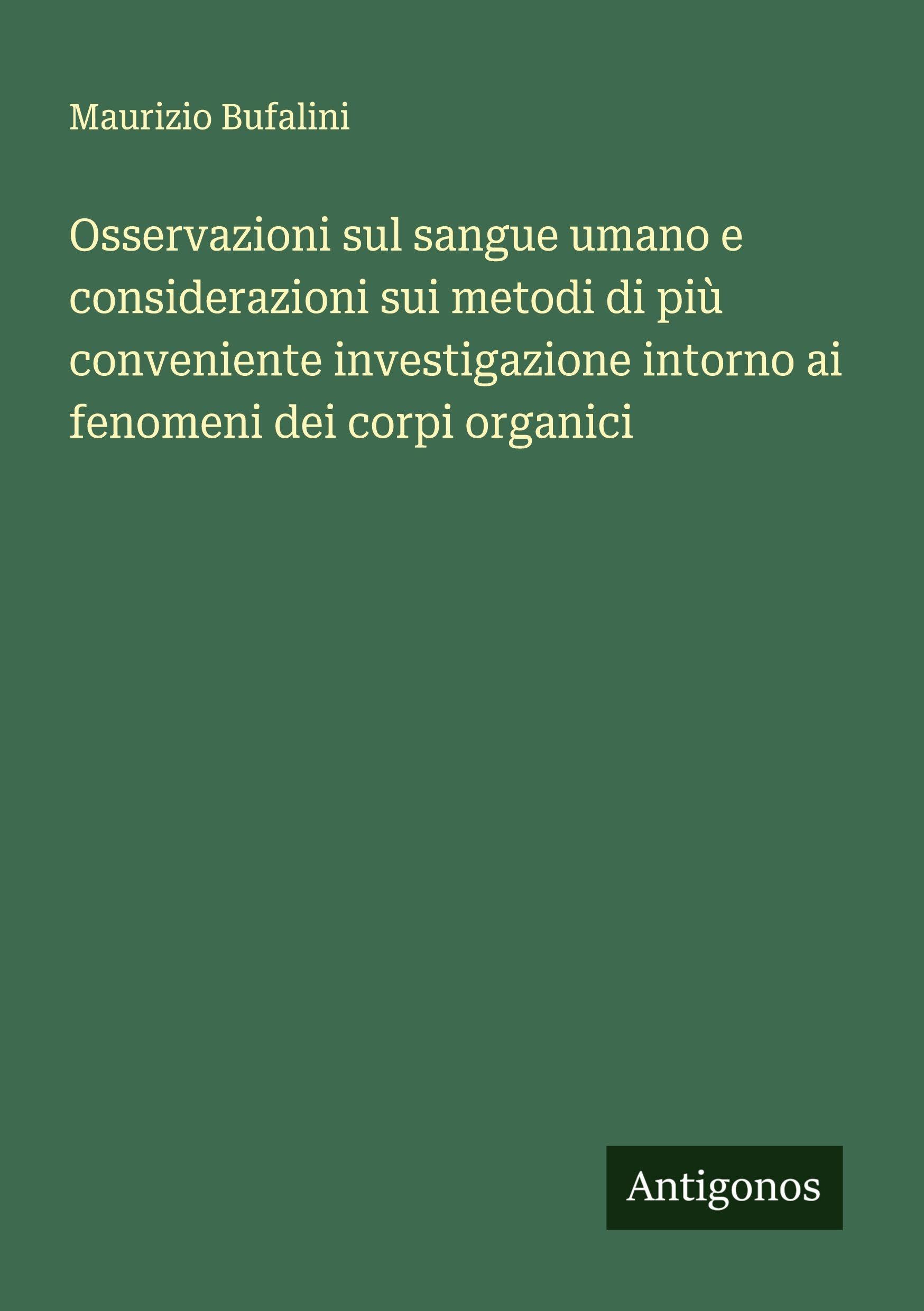 Osservazioni sul sangue umano e considerazioni sui metodi di più conveniente investigazione intorno ai fenomeni dei corpi organici Classics