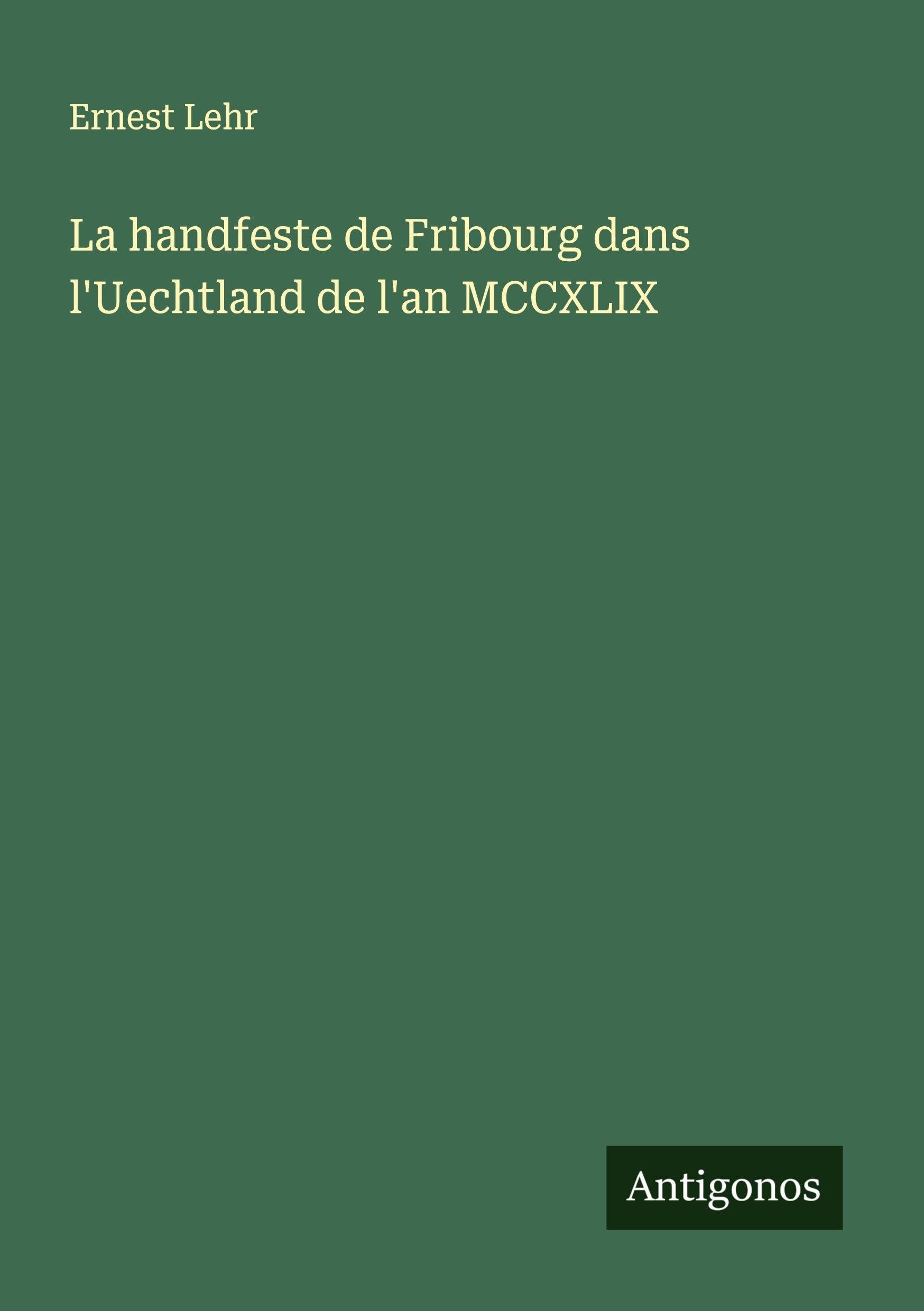 La handfeste de Fribourg dans l'Uechtland de l'an MCCXLIX Classics