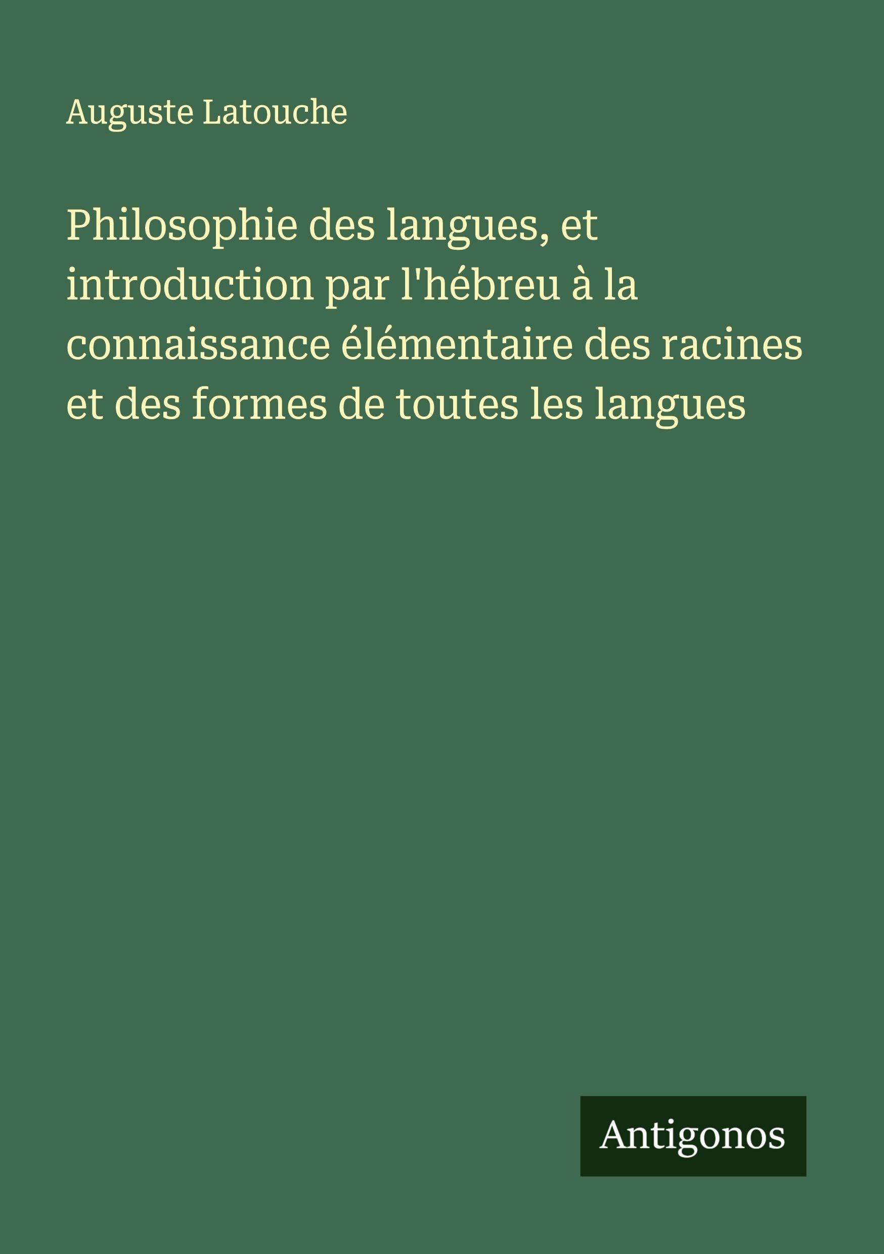Philosophie des langues, et introduction par l'hébreu à la connaissance élémentaire des racines et des formes de toutes les langues Classics