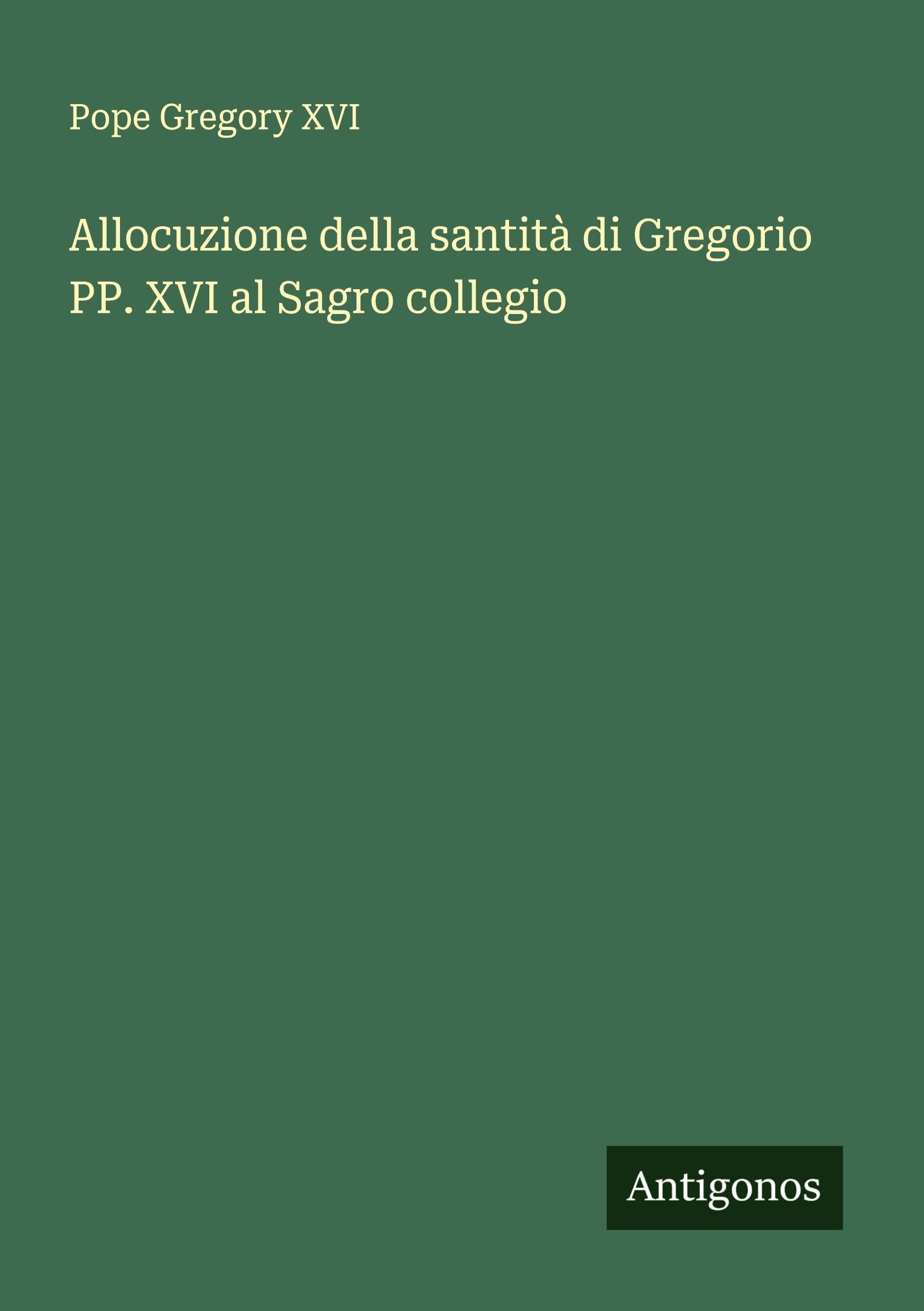 Allocuzione della santità di Gregorio PP. XVI al Sagro collegio Classics