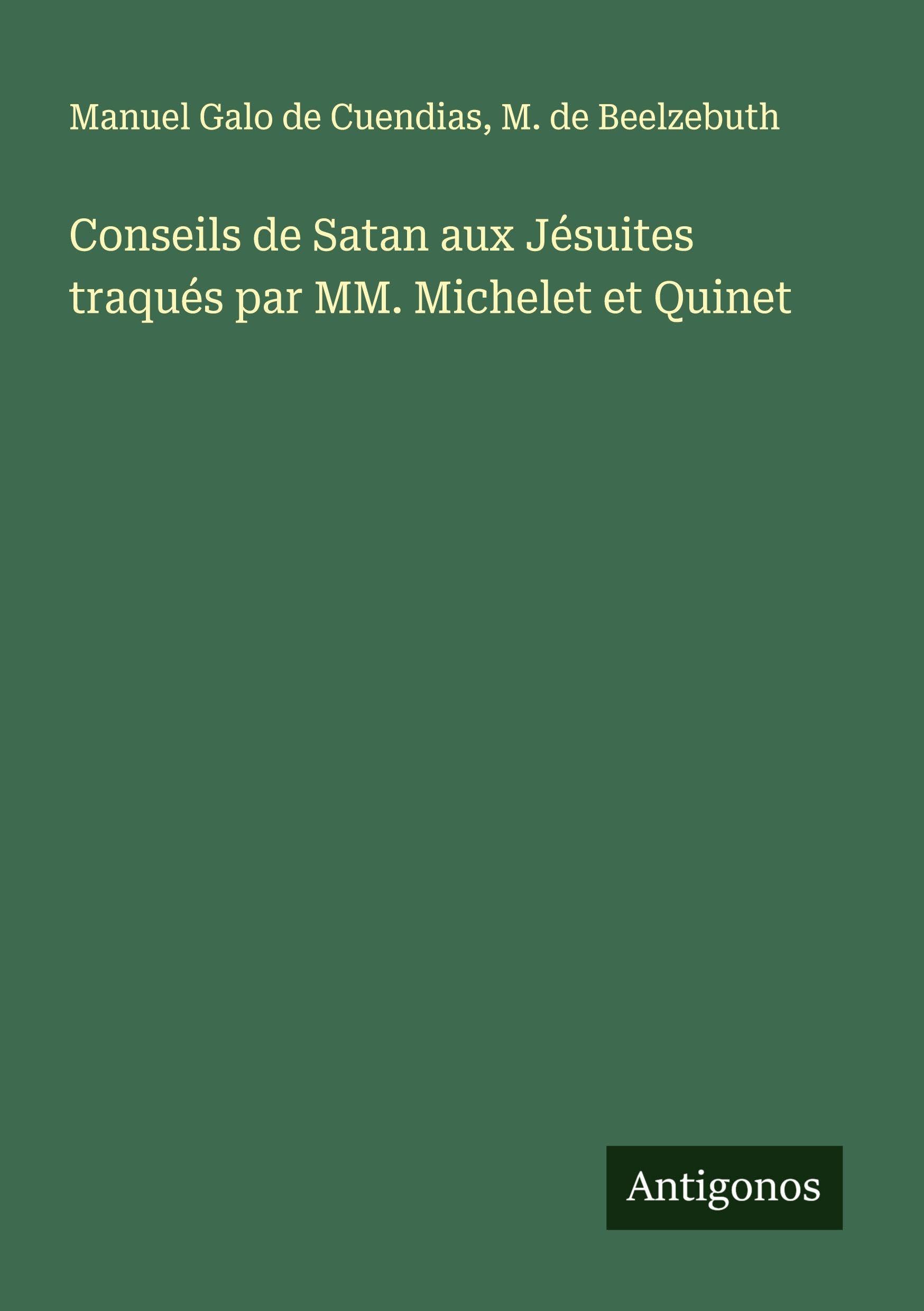 Conseils de Satan aux Jésuites traqués par MM. Michelet et Quinet Classics