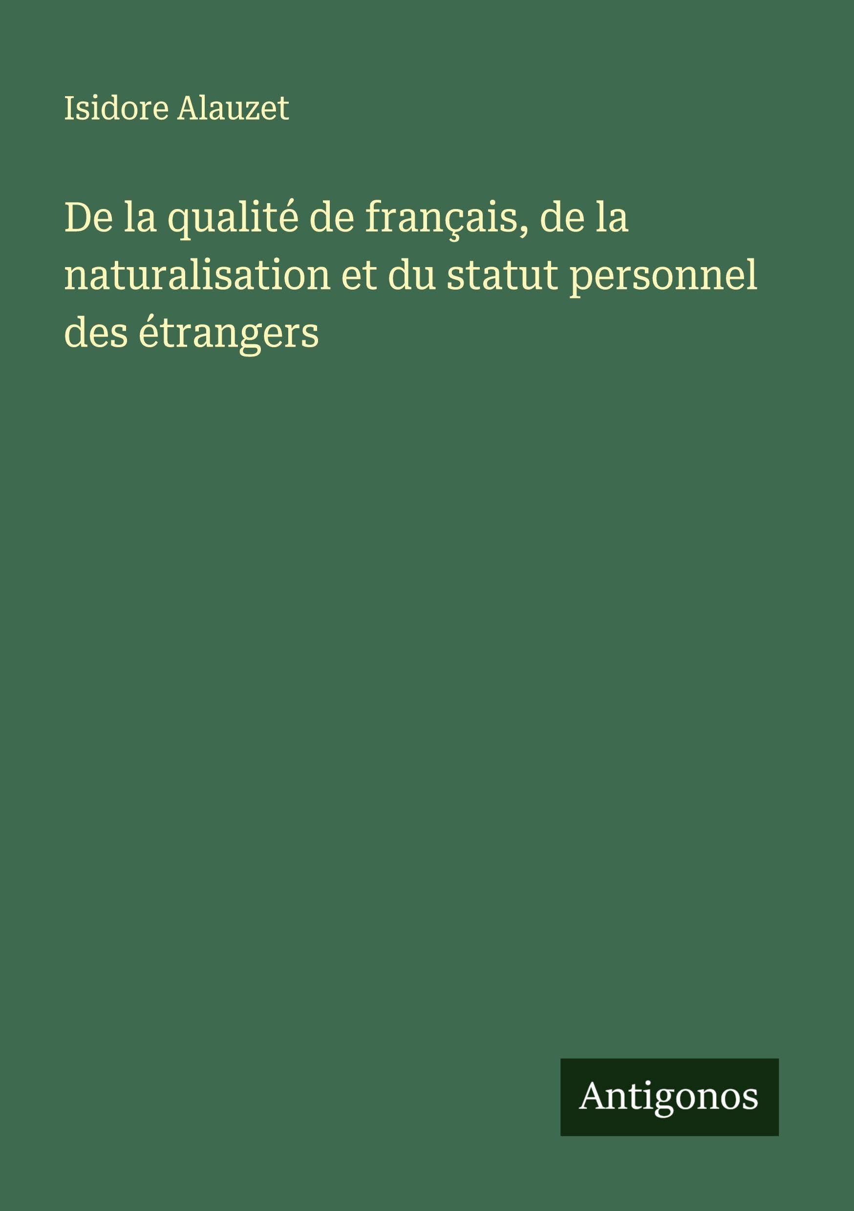 De la qualité de français, de la naturalisation et du statut personnel des étrangers Classics