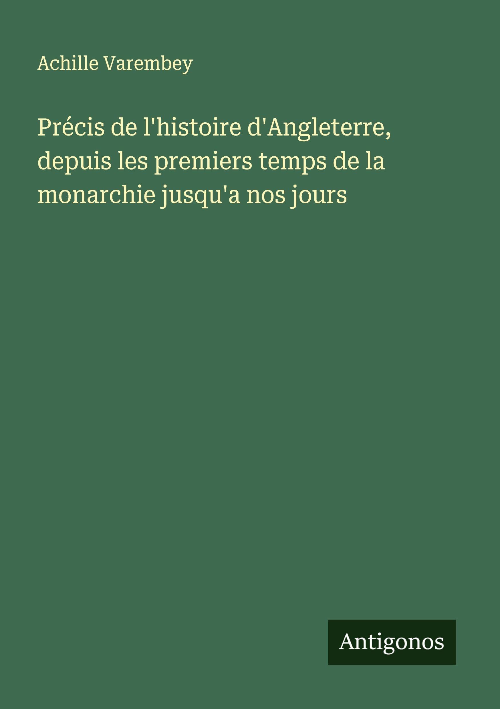 Précis de l'histoire d'Angleterre, depuis les premiers temps de la monarchie jusqu'a nos jours Classics