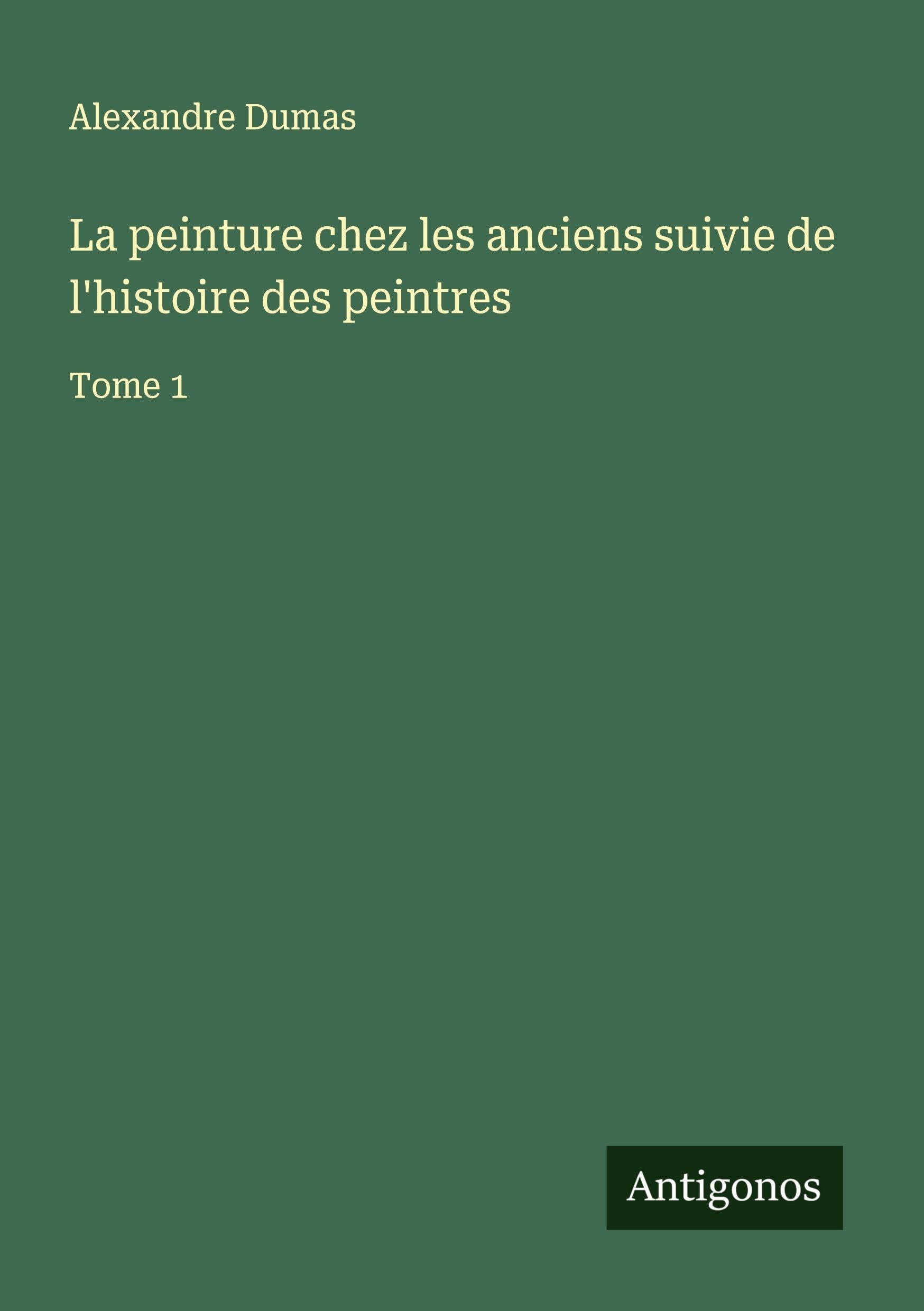 La peinture chez les anciens suivie de l'histoire des peintres Classics