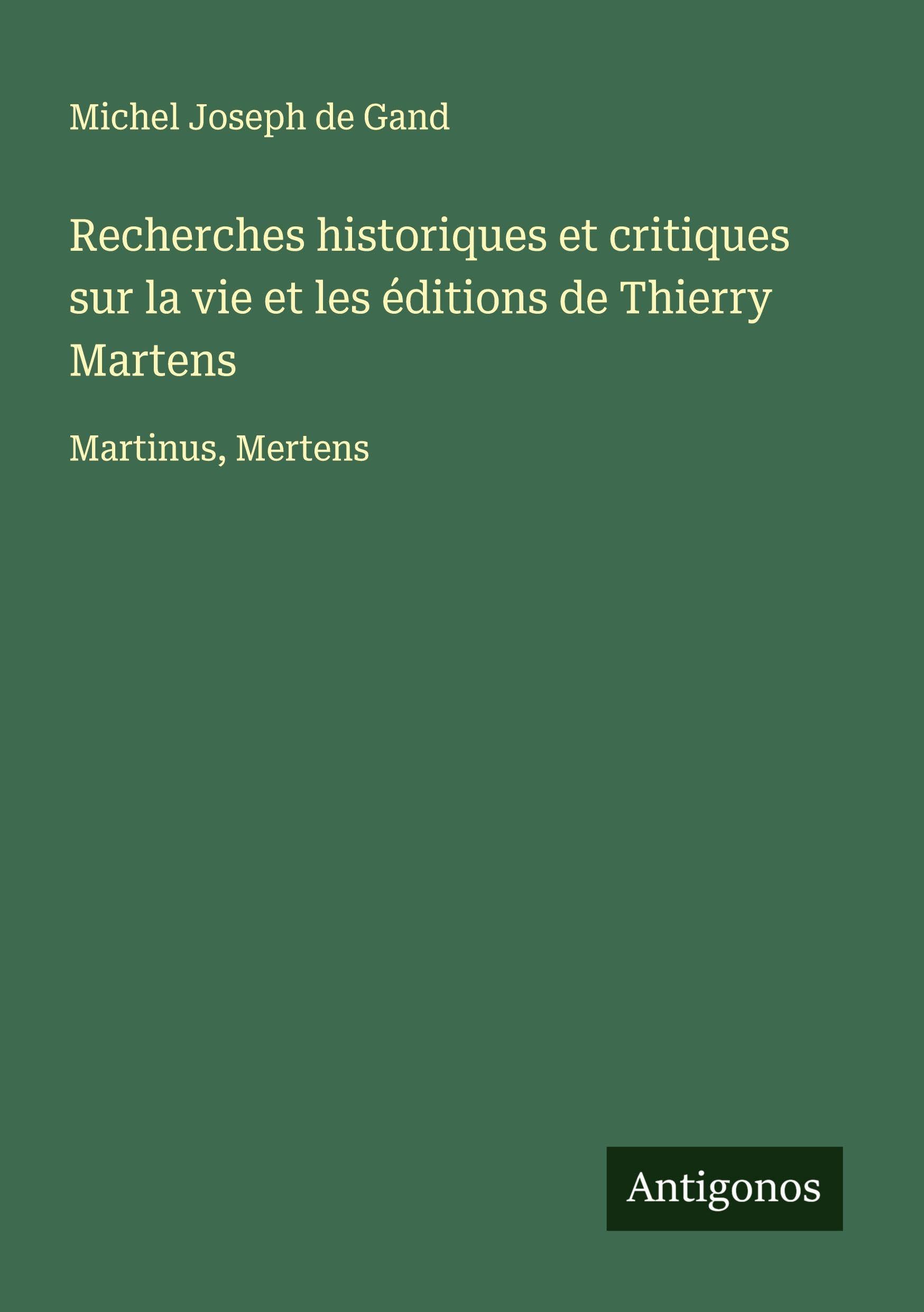 Recherches historiques et critiques sur la vie et les éditions de Thierry Martens Classics