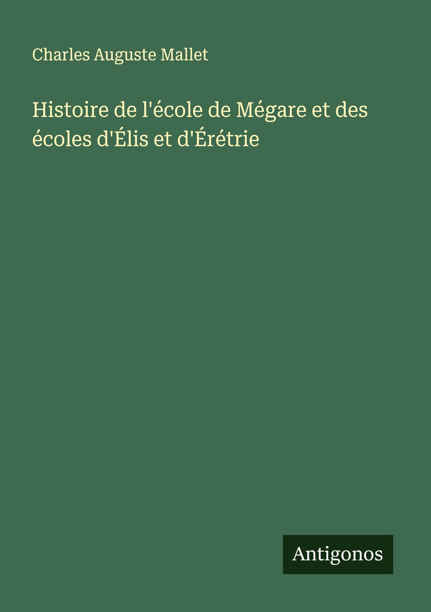 Histoire de l'école de Mégare et des écoles d'Élis et d'Érétrie Classics