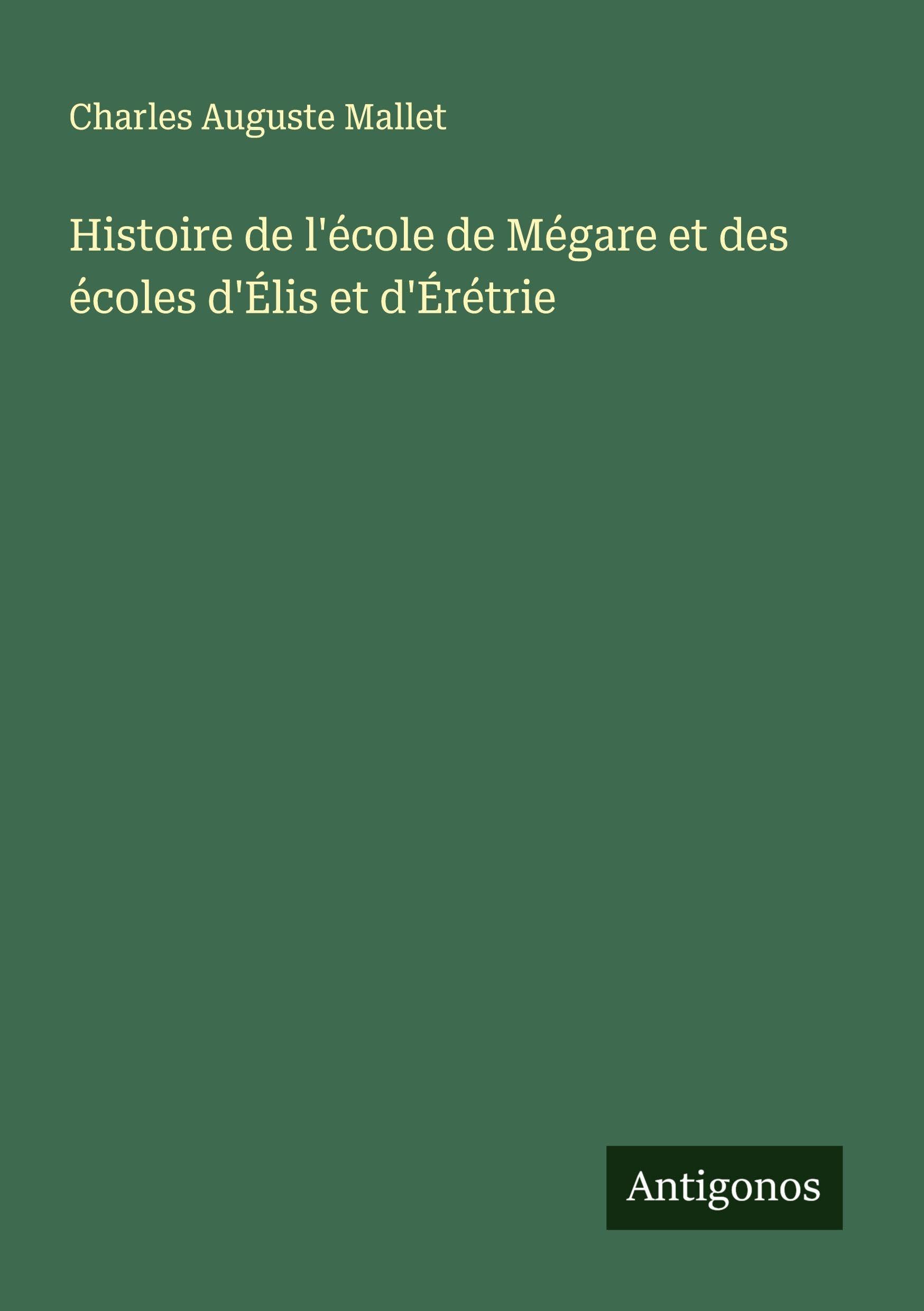 Histoire de l'école de Mégare et des écoles d'Élis et d'Érétrie Classics