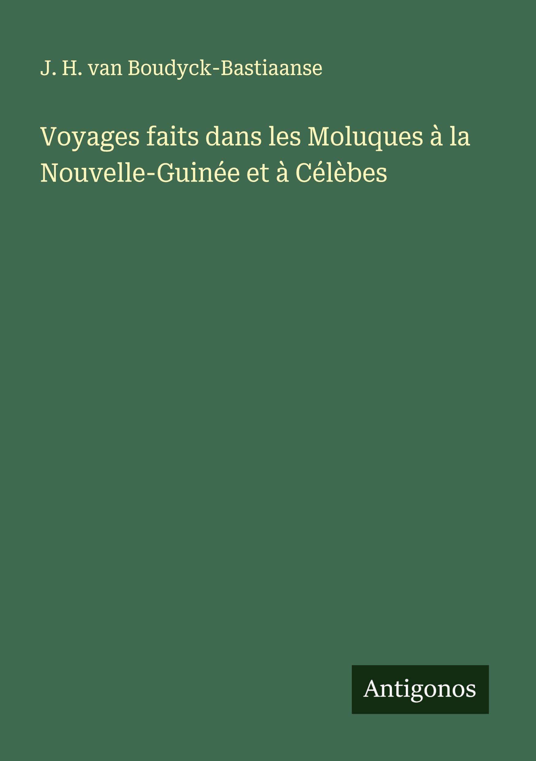 Voyages faits dans les Moluques à la Nouvelle-Guinée et à Célèbes Classics