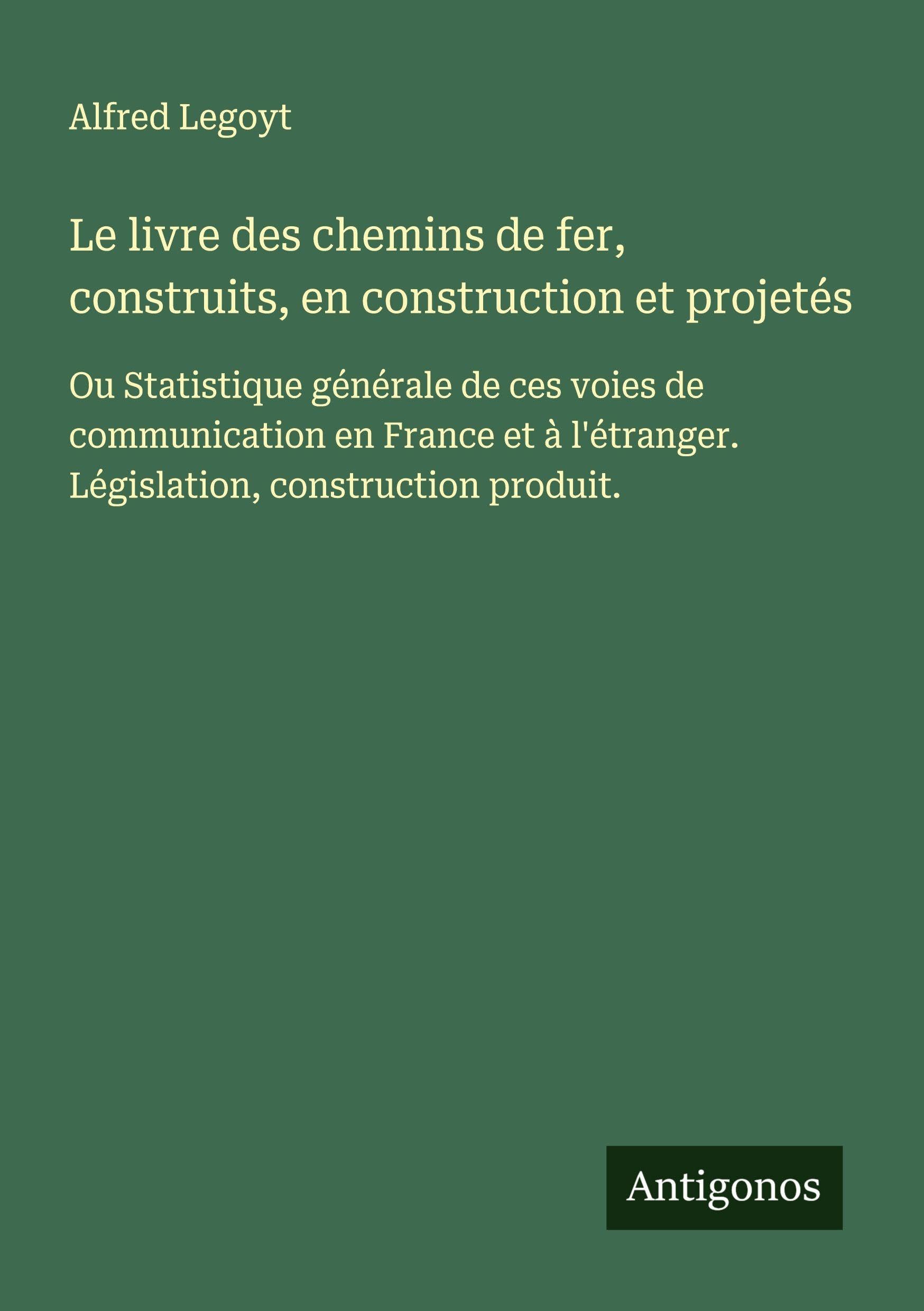 Le livre des chemins de fer, construits, en construction et projetés Classics