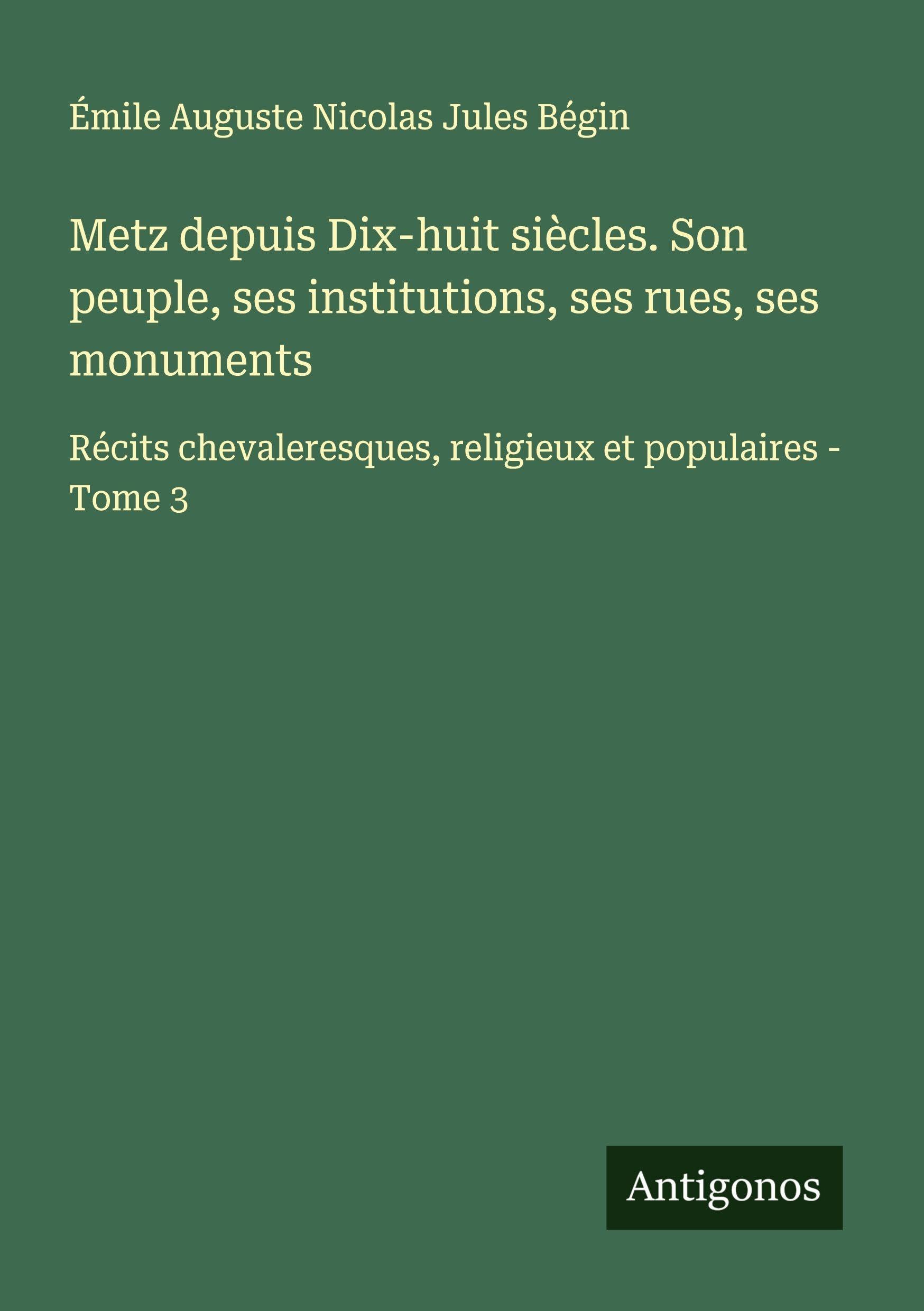 Metz depuis Dix-huit siècles. Son peuple, ses institutions, ses rues, ses monuments Classics