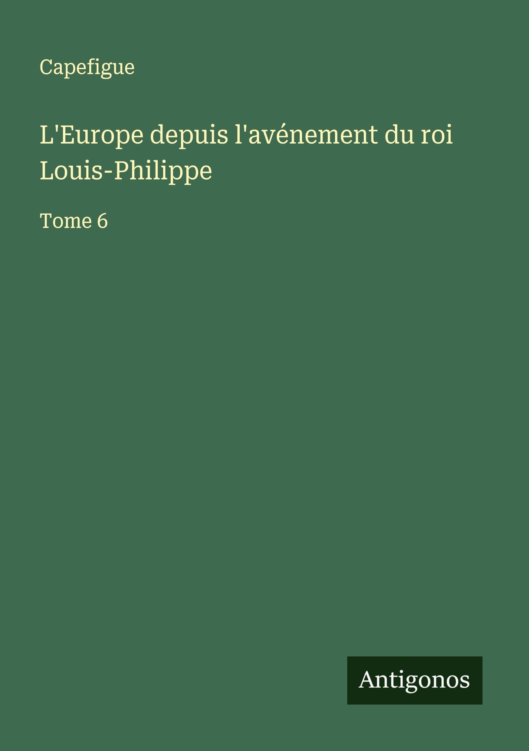 L'Europe depuis l'avénement du roi Louis-Philippe Classics