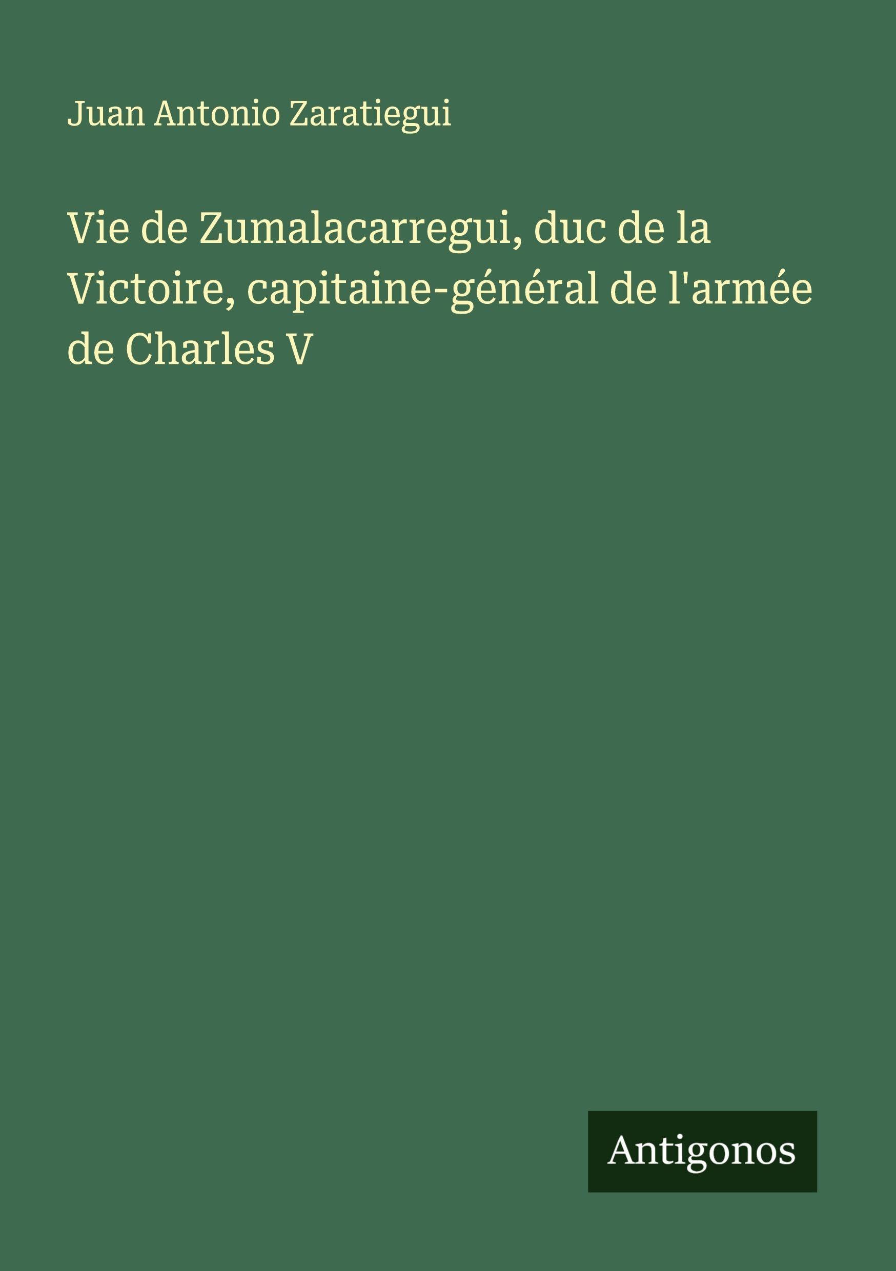 Vie de Zumalacarregui, duc de la Victoire, capitaine-général de l'armée de Charles V Classics