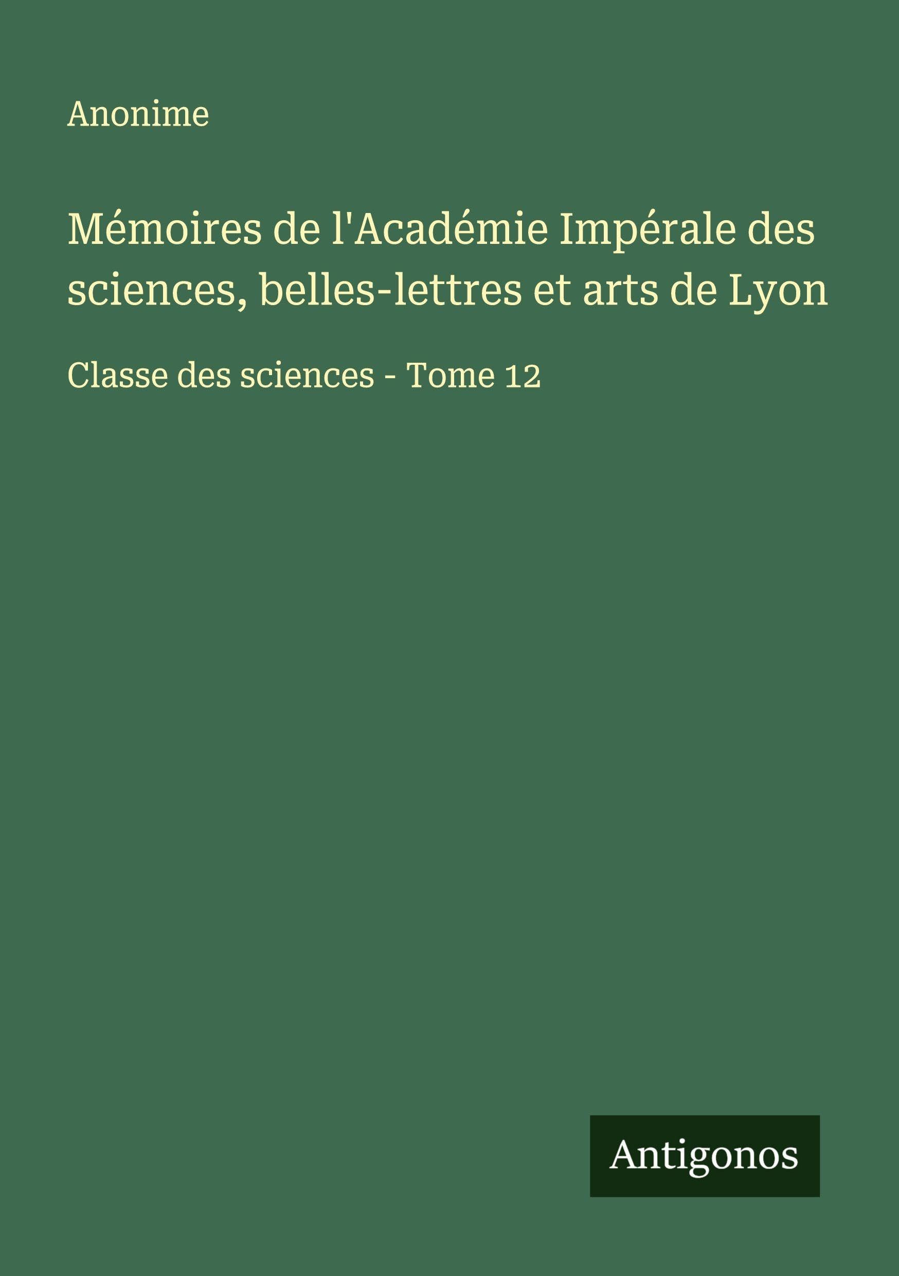Mémoires de l'Académie Impérale des sciences, belles-lettres et arts de Lyon Classics