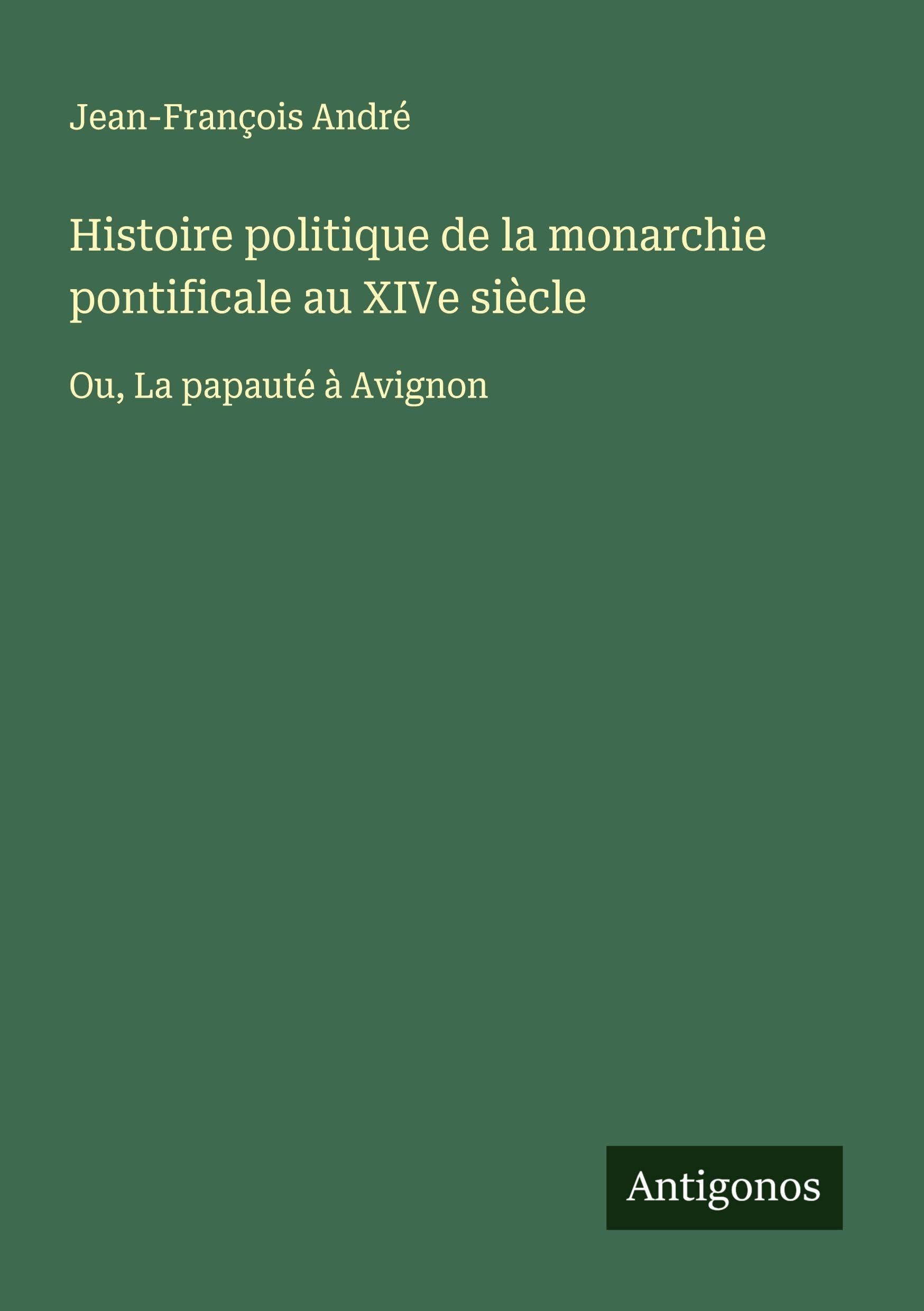 Histoire politique de la monarchie pontificale au XIVe siècle Classics