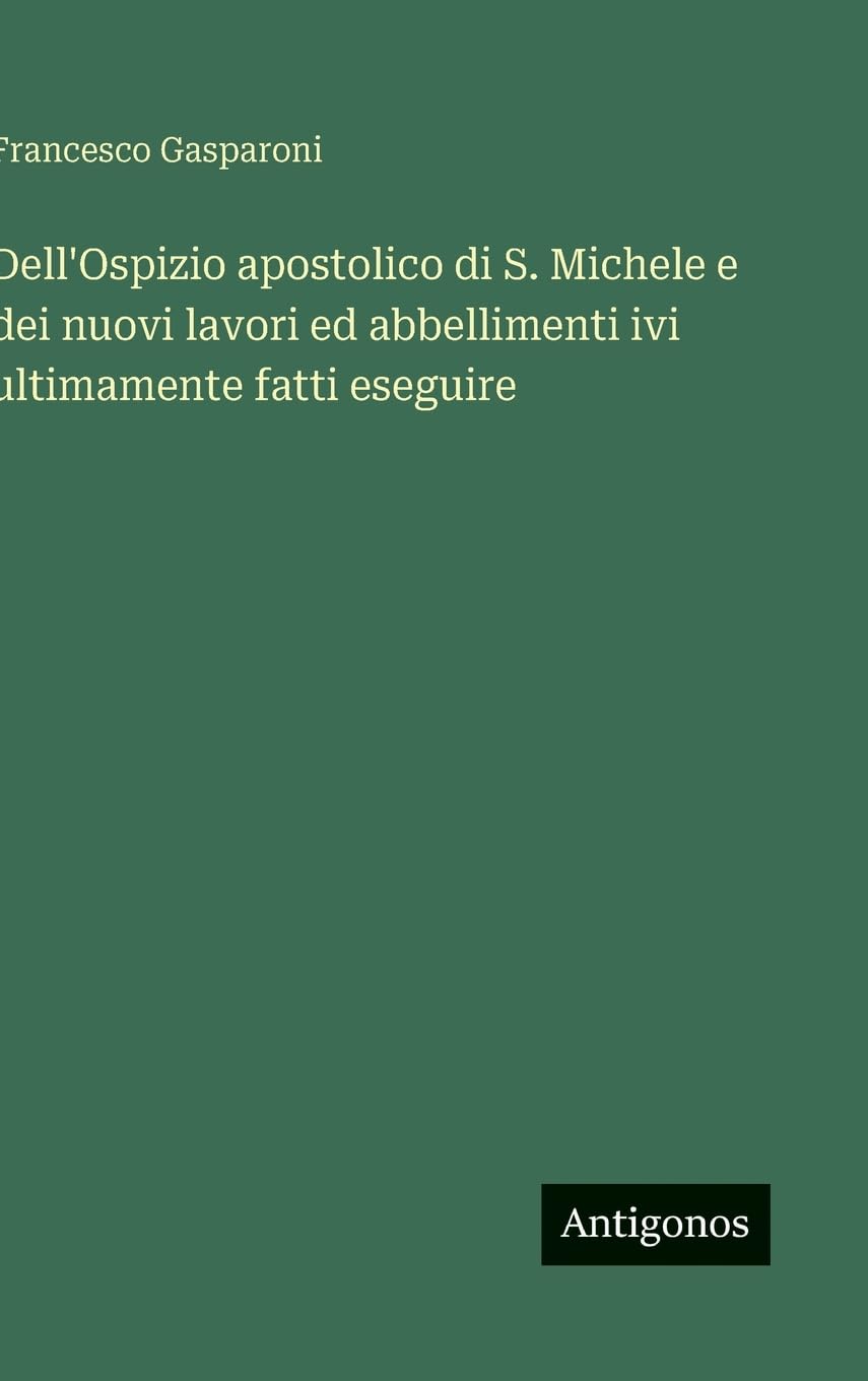 Dell'Ospizio apostolico di S. Michele e dei nuovi lavori ed abbellimenti ivi ultimamente fatti eseguire Contemporary literature