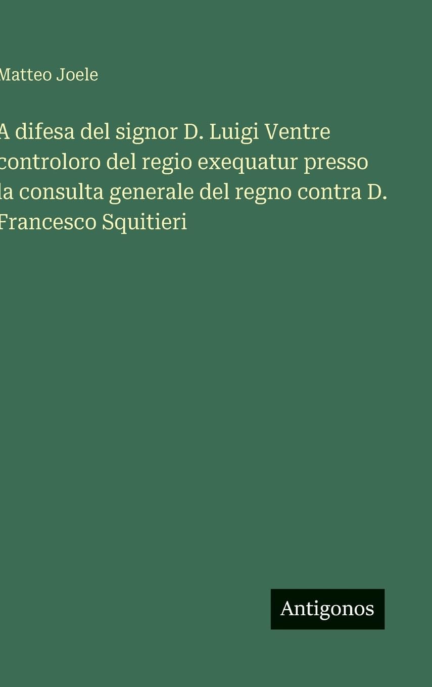 A difesa del signor D. Luigi Ventre controloro del regio exequatur presso la consulta generale del regno contra D. Francesco Squitieri Contemporary literature
