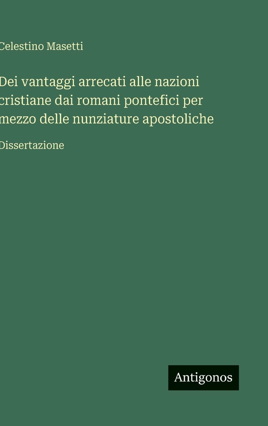 Dei vantaggi arrecati alle nazioni cristiane dai romani pontefici per mezzo delle nunziature apostoliche Contemporary literature