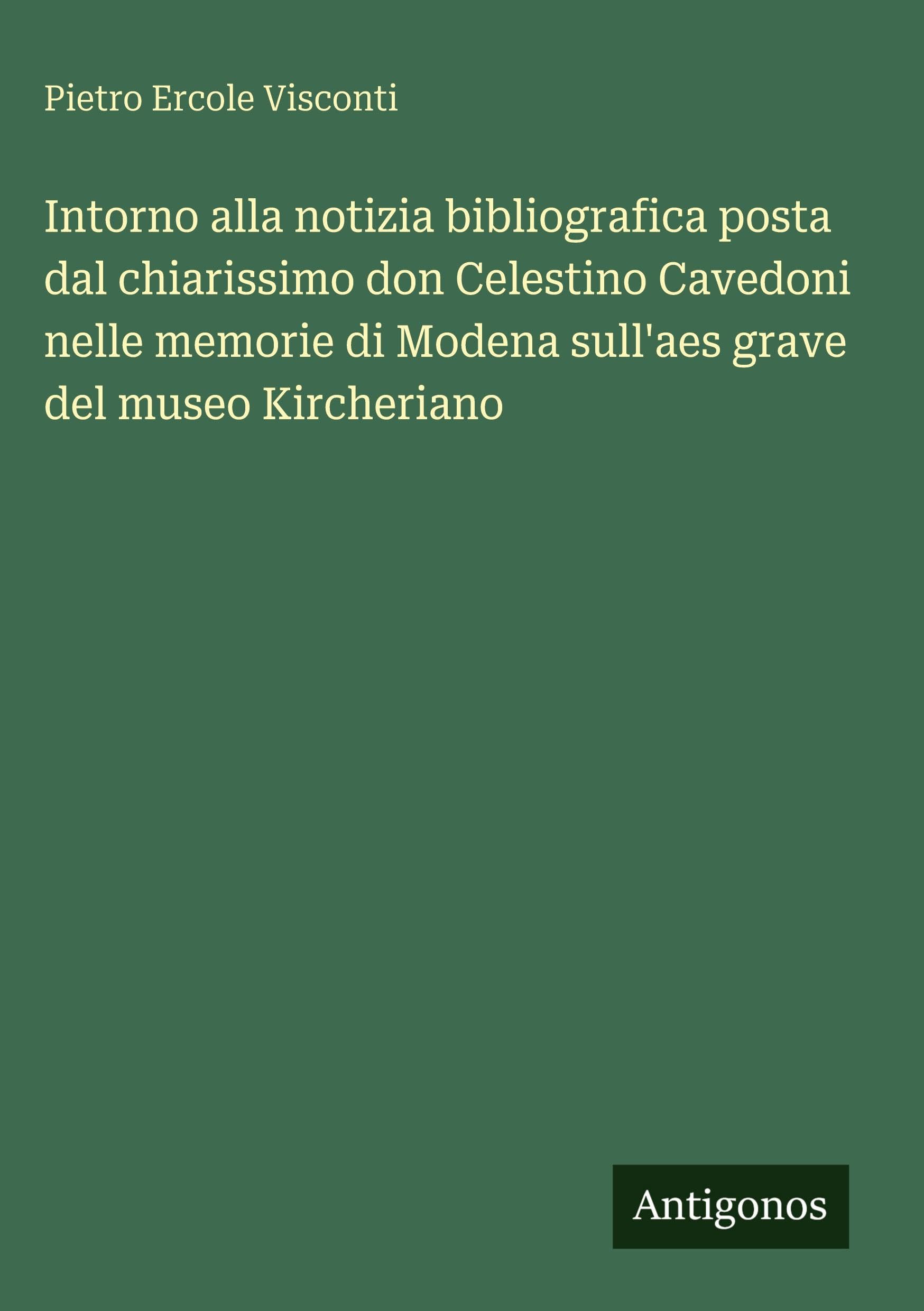 Intorno alla notizia bibliografica posta dal chiarissimo don Celestino Cavedoni nelle memorie di Modena sull'aes grave del museo Kircheriano Classics