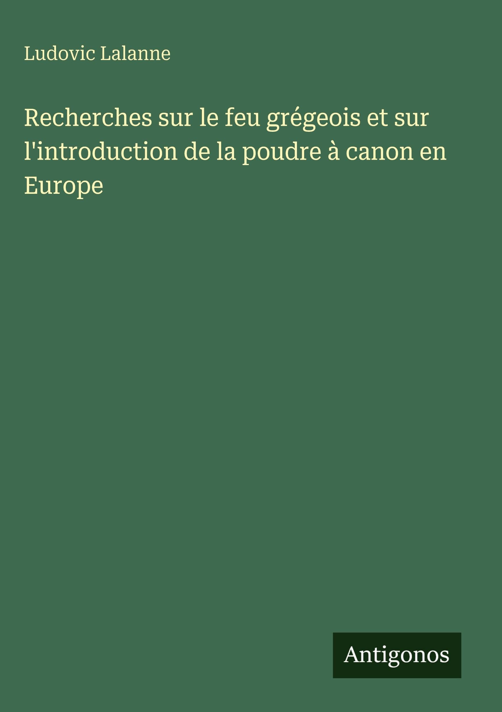 Recherches sur le feu grégeois et sur l'introduction de la poudre à canon en Europe Contemporary literature