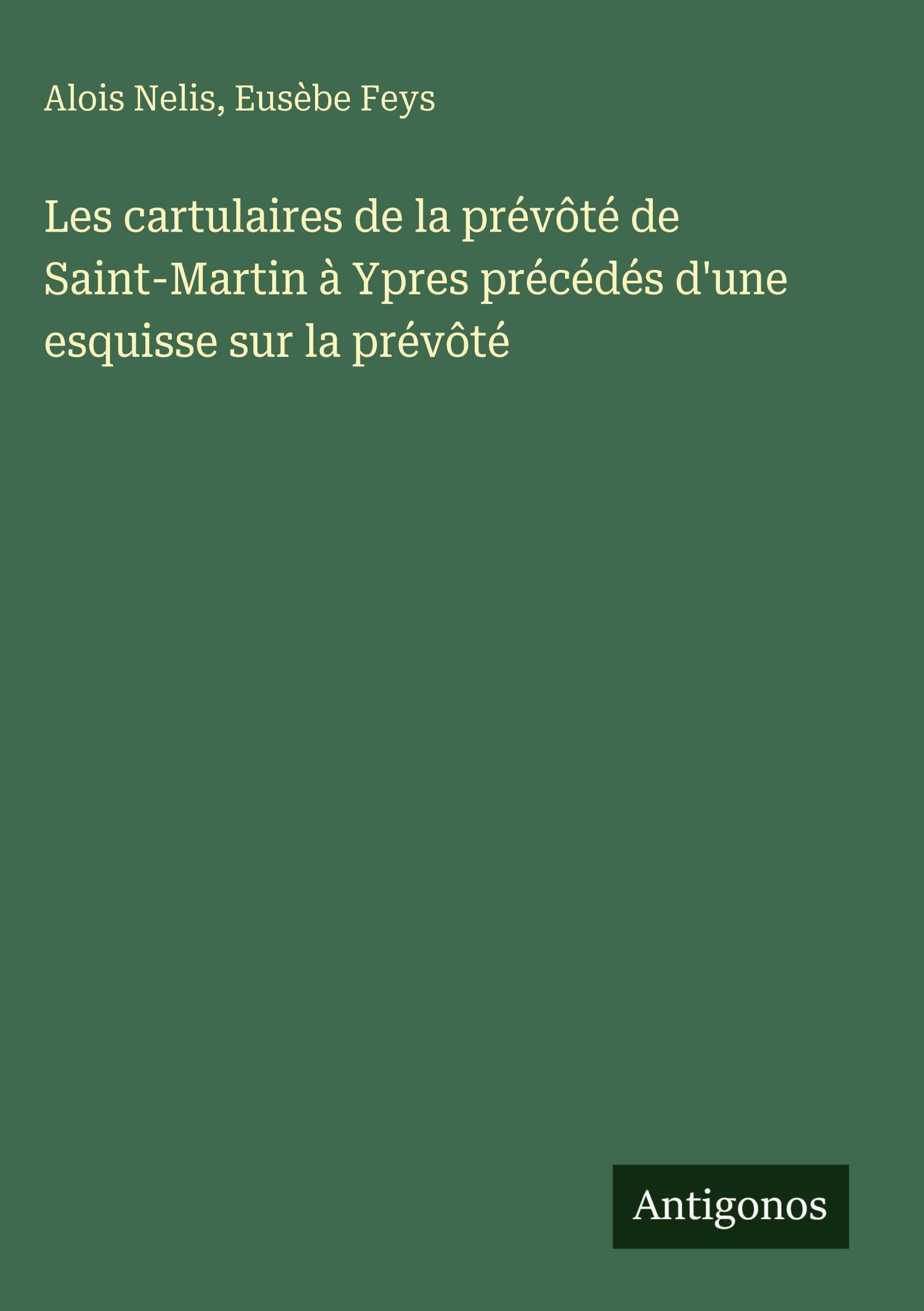 Les cartulaires de la prévôté de Saint-Martin à Ypres précédés d'une esquisse sur la prévôté Contemporary literature Books