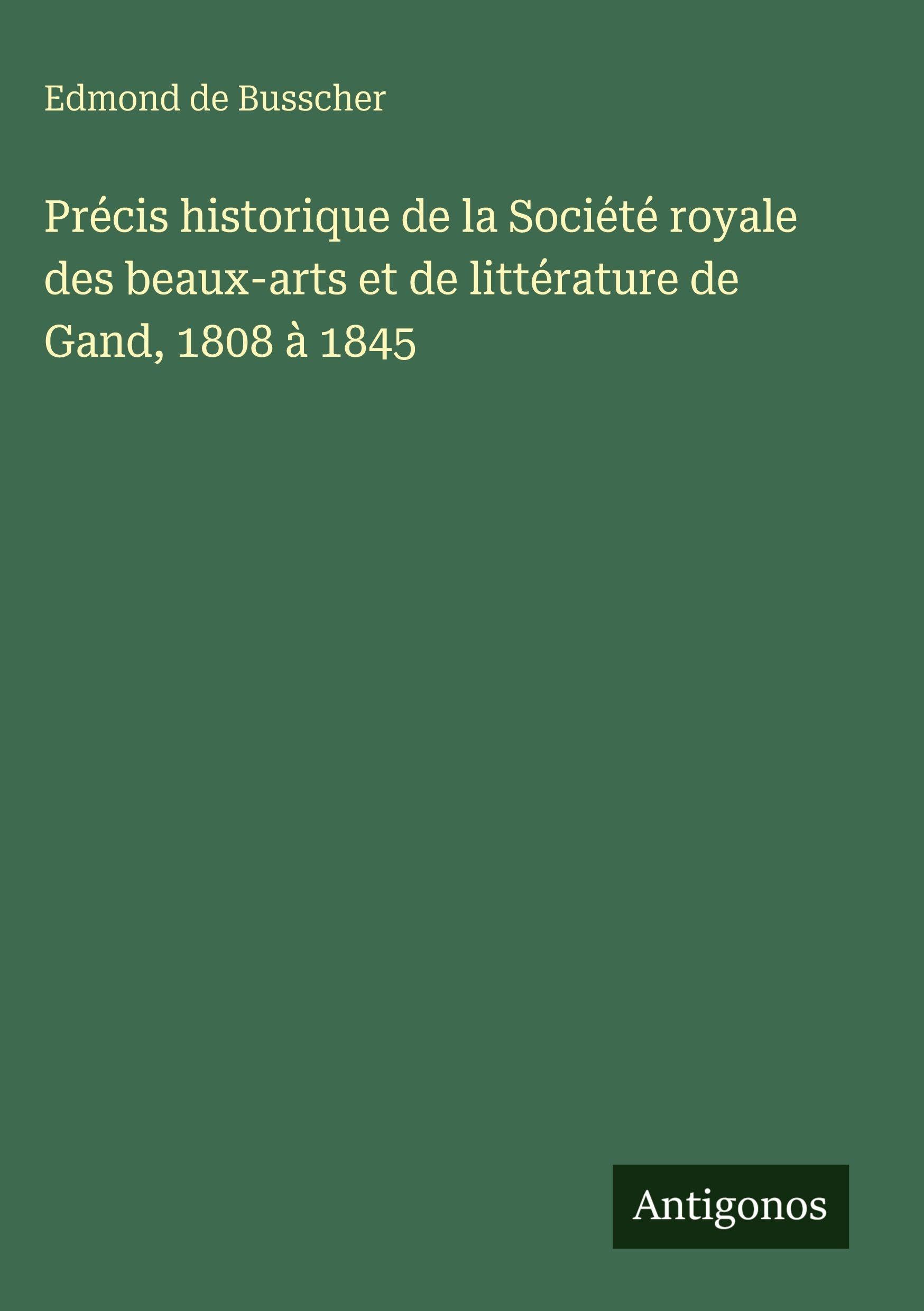 Précis historique de la Société royale des beaux-arts et de littérature de Gand, 1808 à 1845 Contemporary literature