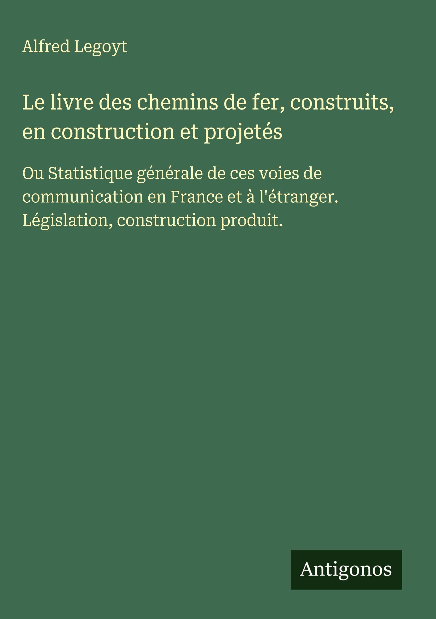 Le livre des chemins de fer, construits, en construction et projetés Classics