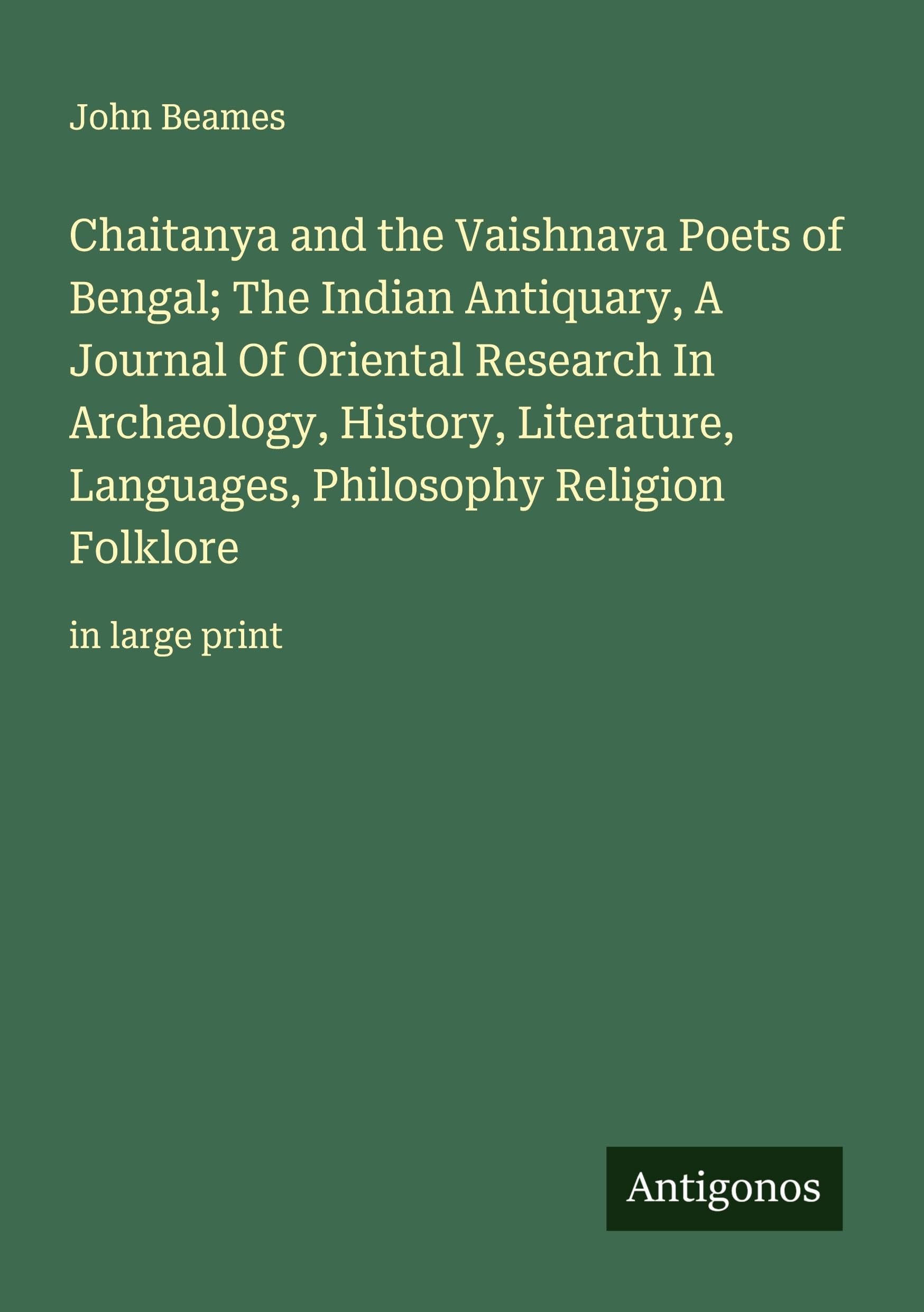 Chaitanya and the Vaishnava Poets of Bengal; The Indian Antiquary, A Journal Of Oriental Research In Archæology, History, Literature, Languages, Philosophy Religion Folklore Classics