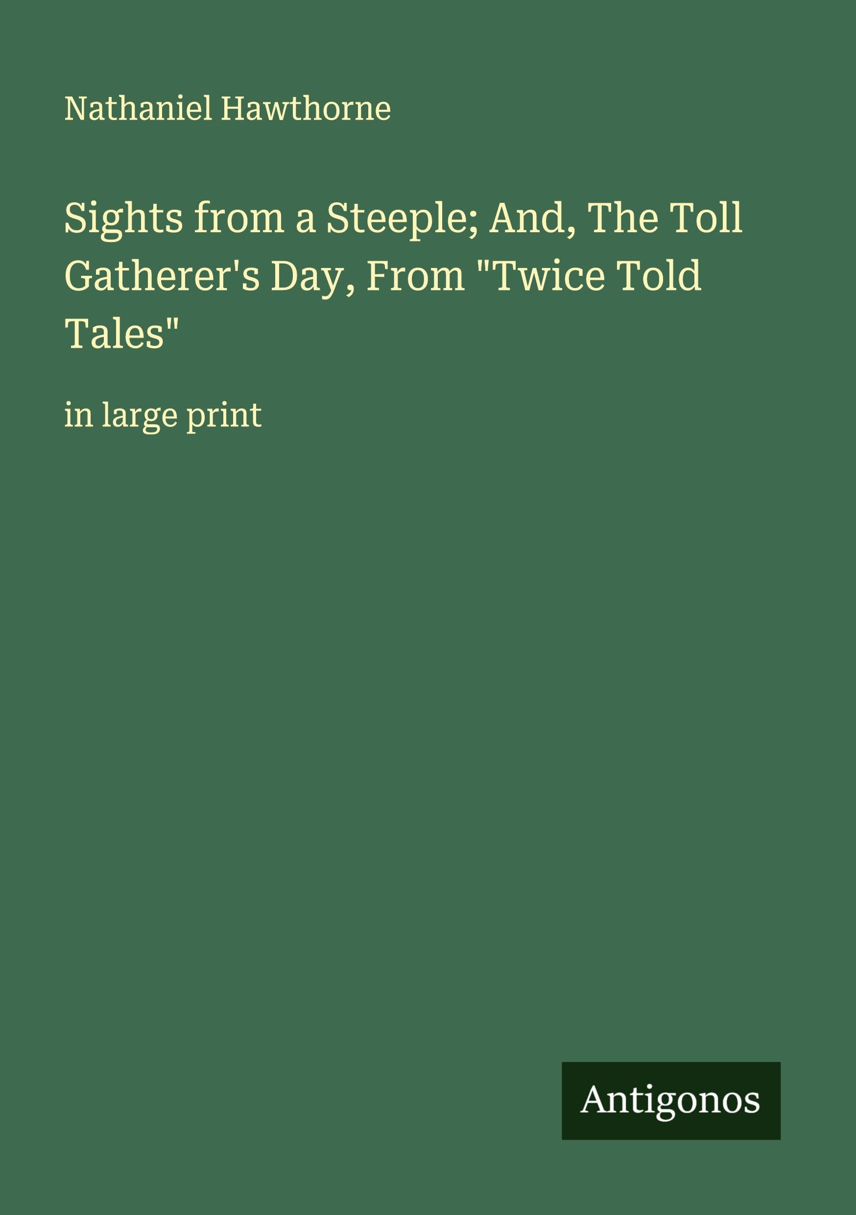 Sights from a Steeple; And, The Toll Gatherer's Day, From "Twice Told Tales" Classics